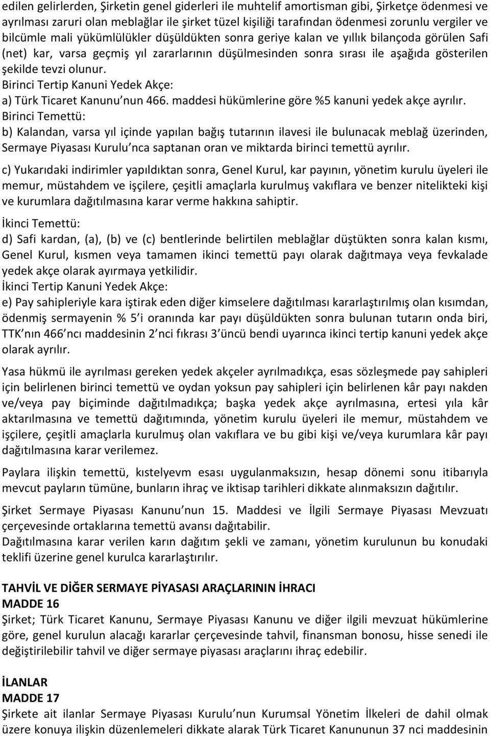 olunur. Birinci Tertip Kanuni Yedek Akçe: a) Türk Ticaret Kanunu nun 466. maddesi hükümlerine göre %5 kanuni yedek akçe ayrılır.