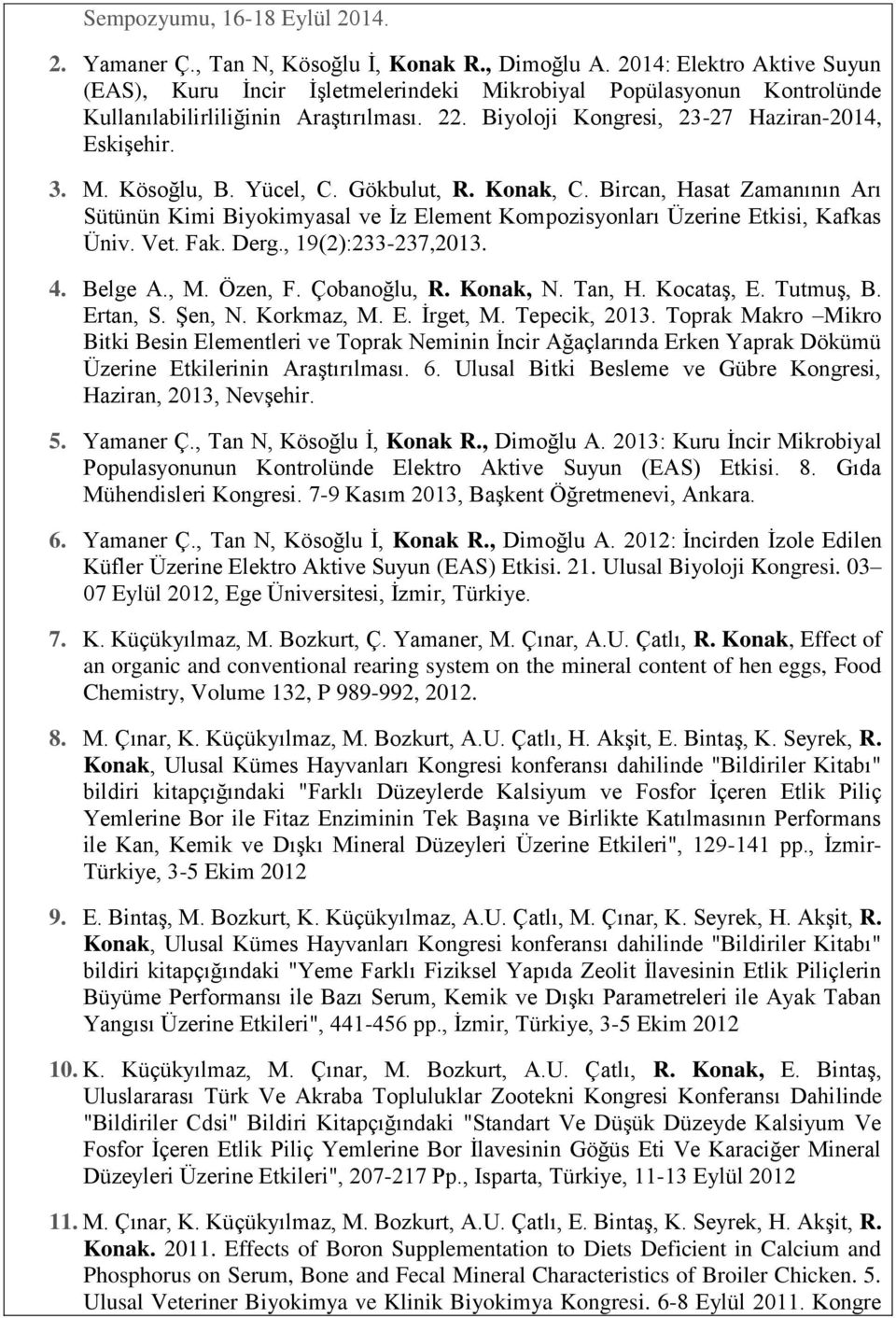 Yücel, C. Gökbulut, R. Konak, C. Bircan, Hasat Zamanının Arı Sütünün Kimi Biyokimyasal ve İz Element Kompozisyonları Üzerine Etkisi, Kafkas Üniv. Vet. Fak. Derg., 19(2):233-237,2013. 4. Belge A., M.