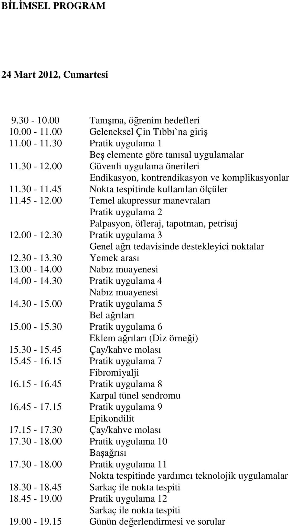 00 Temel akupressur manevraları Pratik uygulama 2 Palpasyon, öfleraj, tapotman, petrisaj 12.00-12.30 Pratik uygulama 3 Genel ağrı tedavisinde destekleyici noktalar 12.30-13.30 Yemek arası 13.00-14.