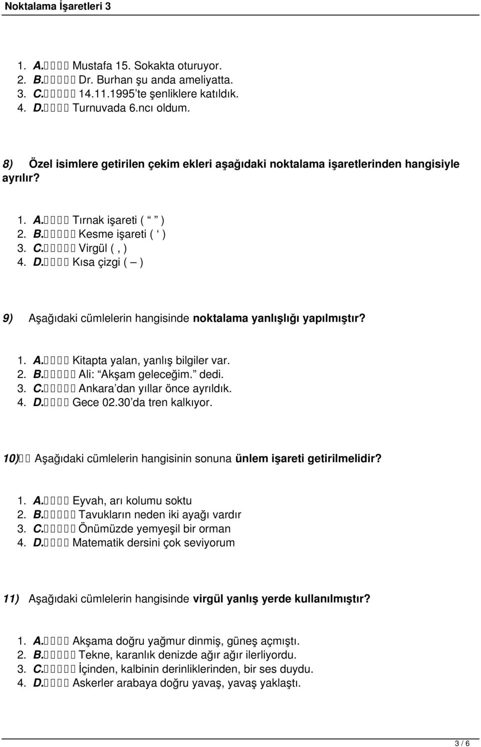 Kısa çizgi ( ) 9) Aşağıdaki cümlelerin hangisinde noktalama yanlışlığı yapılmıştır? 1. A. Kitapta yalan, yanlış bilgiler var. 2. B. Ali: Akşam geleceğim. dedi. 3. C. Ankara dan yıllar önce ayrıldık.