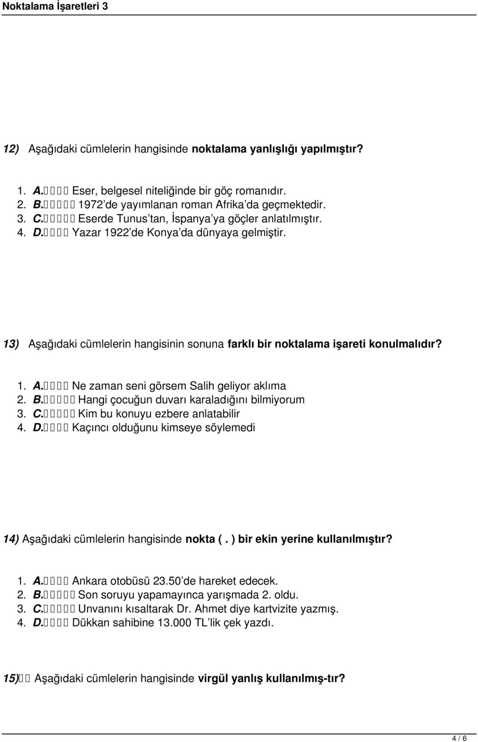 B. Hangi çocuğun duvarı karaladığını bilmiyorum 3. C. Kim bu konuyu ezbere anlatabilir 4. D. Kaçıncı olduğunu kimseye söylemedi 14) Aşağıdaki cümlelerin hangisinde nokta (.