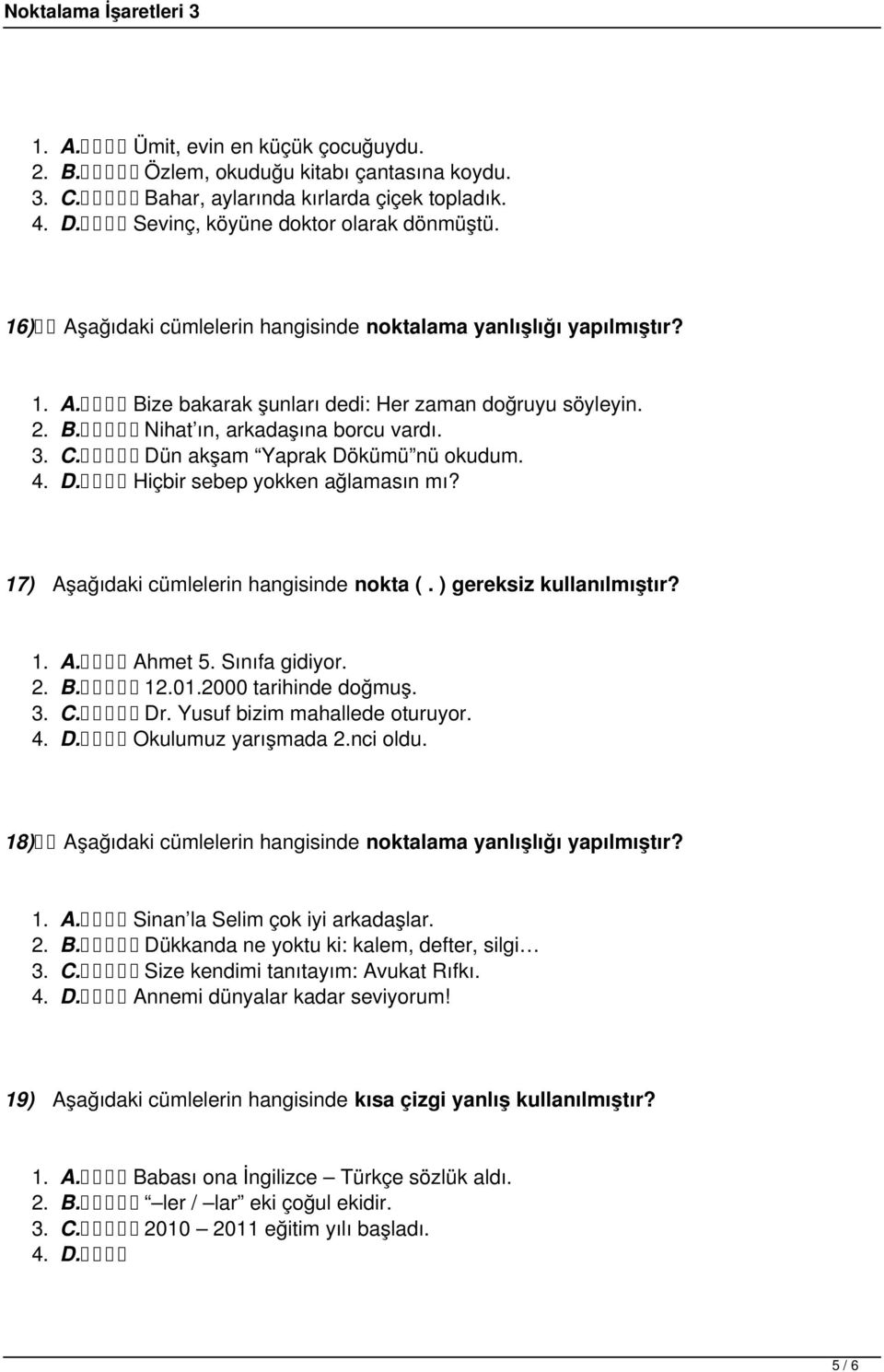 Dün akşam Yaprak Dökümü nü okudum. 4. D. Hiçbir sebep yokken ağlamasın mı? 17) Aşağıdaki cümlelerin hangisinde nokta (. ) gereksiz kullanılmıştır? 1. A. Ahmet 5. Sınıfa gidiyor. 2. B. 12.01.