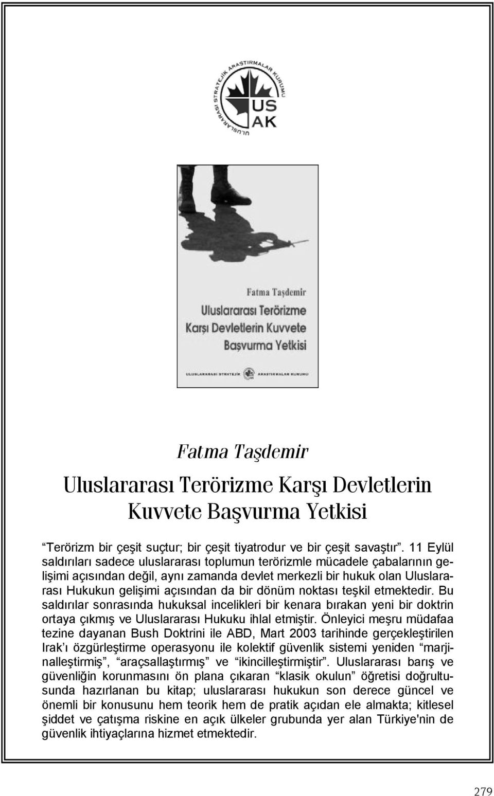 dönüm noktası teşkil etmektedir. Bu saldırılar sonrasında hukuksal incelikleri bir kenara bırakan yeni bir doktrin ortaya çıkmış ve Uluslararası Hukuku ihlal etmiştir.