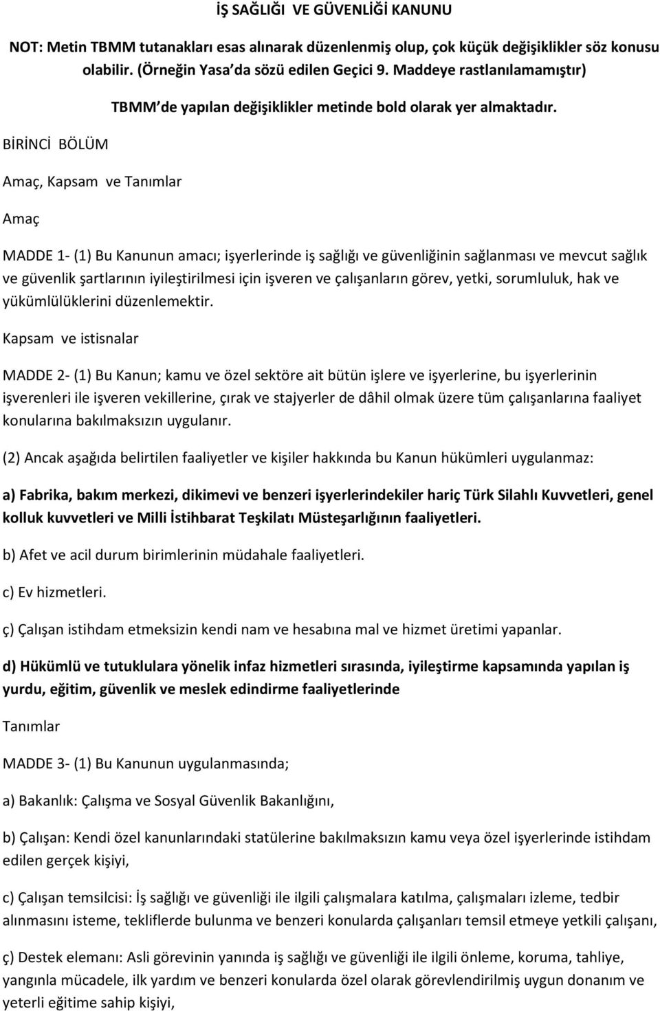 MADDE 1- (1) Bu Kanunun amacı; işyerlerinde iş sağlığı ve güvenliğinin sağlanması ve mevcut sağlık ve güvenlik şartlarının iyileştirilmesi için işveren ve çalışanların görev, yetki, sorumluluk, hak