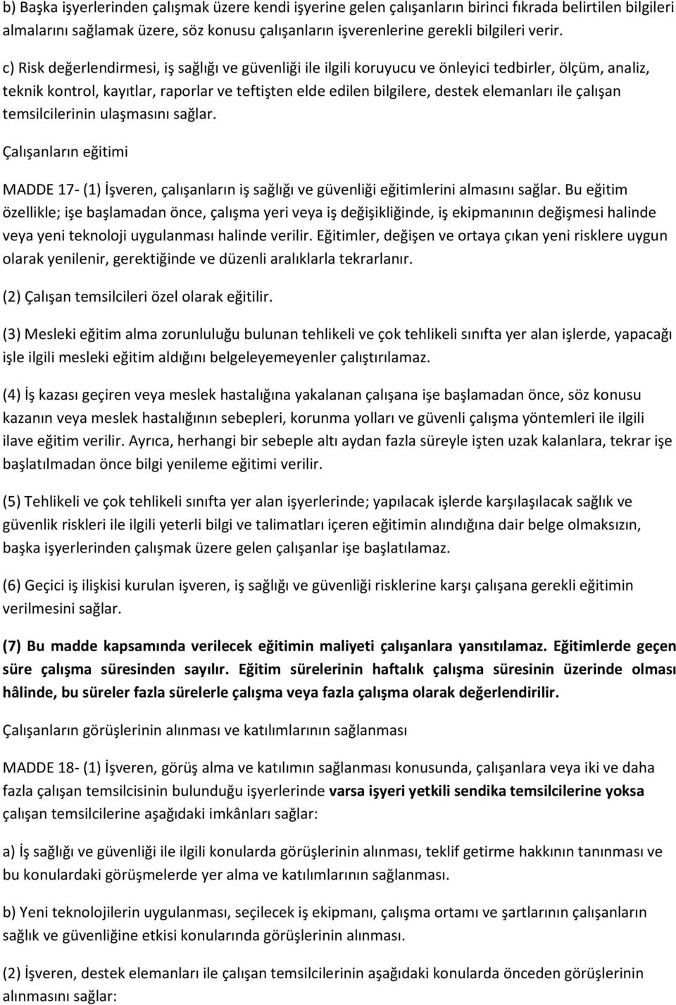 çalışan temsilcilerinin ulaşmasını sağlar. Çalışanların eğitimi MADDE 17- (1) İşveren, çalışanların iş sağlığı ve güvenliği eğitimlerini almasını sağlar.