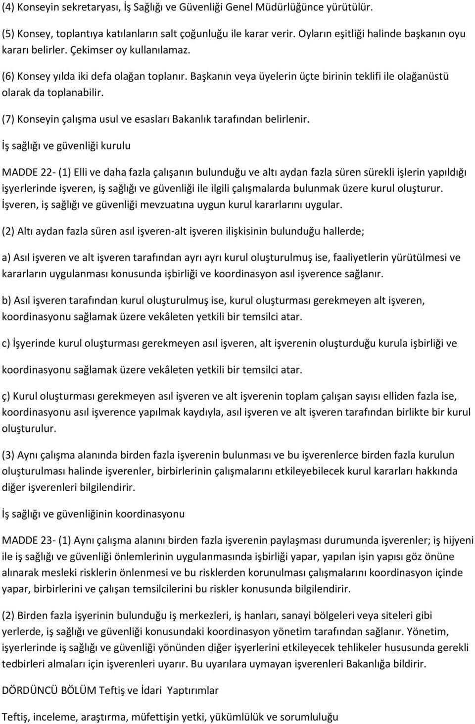 Başkanın veya üyelerin üçte birinin teklifi ile olağanüstü olarak da toplanabilir. (7) Konseyin çalışma usul ve esasları Bakanlık tarafından belirlenir.