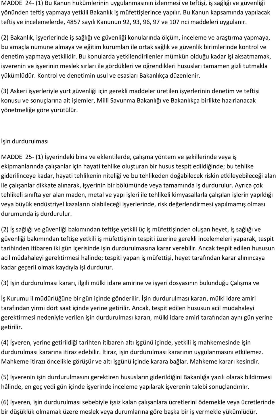 (2) Bakanlık, işyerlerinde iş sağlığı ve güvenliği konularında ölçüm, inceleme ve araştırma yapmaya, bu amaçla numune almaya ve eğitim kurumları ile ortak sağlık ve güvenlik birimlerinde kontrol ve