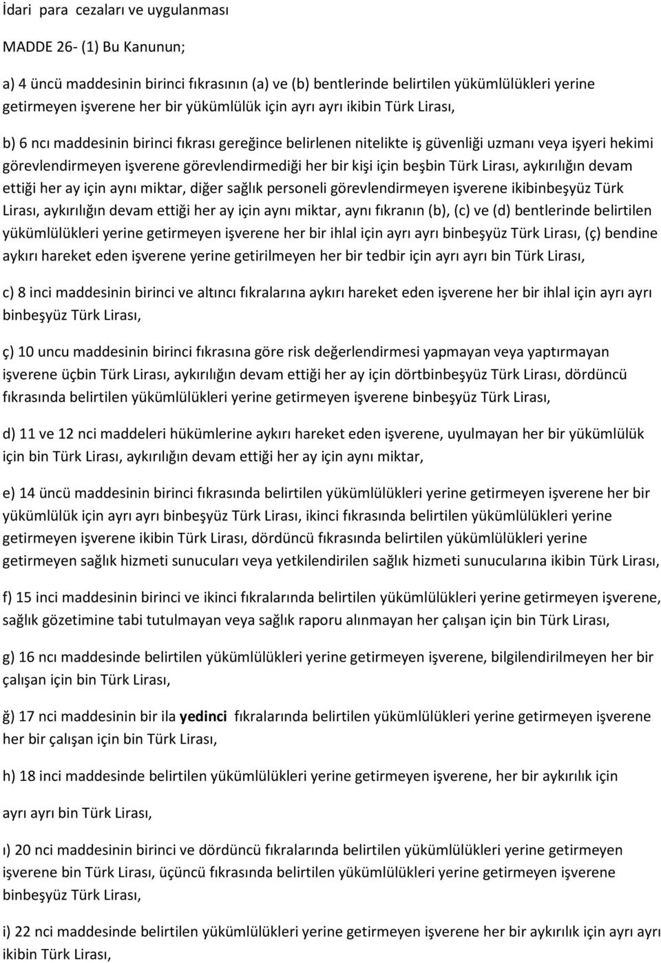 için beşbin Türk Lirası, aykırılığın devam ettiği her ay için aynı miktar, diğer sağlık personeli görevlendirmeyen işverene ikibinbeşyüz Türk Lirası, aykırılığın devam ettiği her ay için aynı miktar,