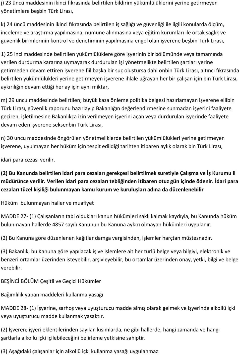 olan işverene beşbin Türk Lirası, 1) 25 inci maddesinde belirtilen yükümlülüklere göre işyerinin bir bölümünde veya tamamında verilen durdurma kararına uymayarak durdurulan işi yönetmelikte