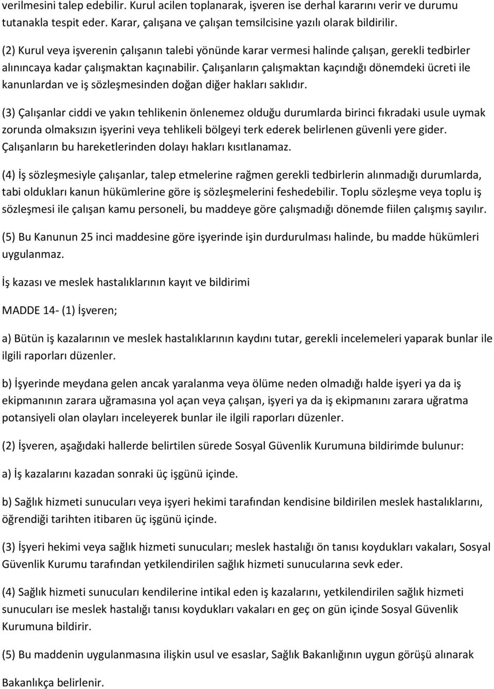 Çalışanların çalışmaktan kaçındığı dönemdeki ücreti ile kanunlardan ve iş sözleşmesinden doğan diğer hakları saklıdır.