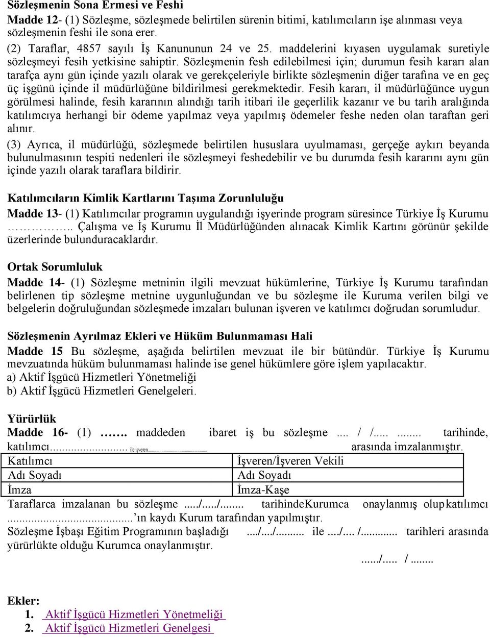 Sözleşmenin fesh edilebilmesi için; durumun fesih kararı alan tarafça aynı gün içinde yazılı olarak ve gerekçeleriyle birlikte sözleşmenin diğer tarafına ve en geç üç işgünü içinde il müdürlüğüne