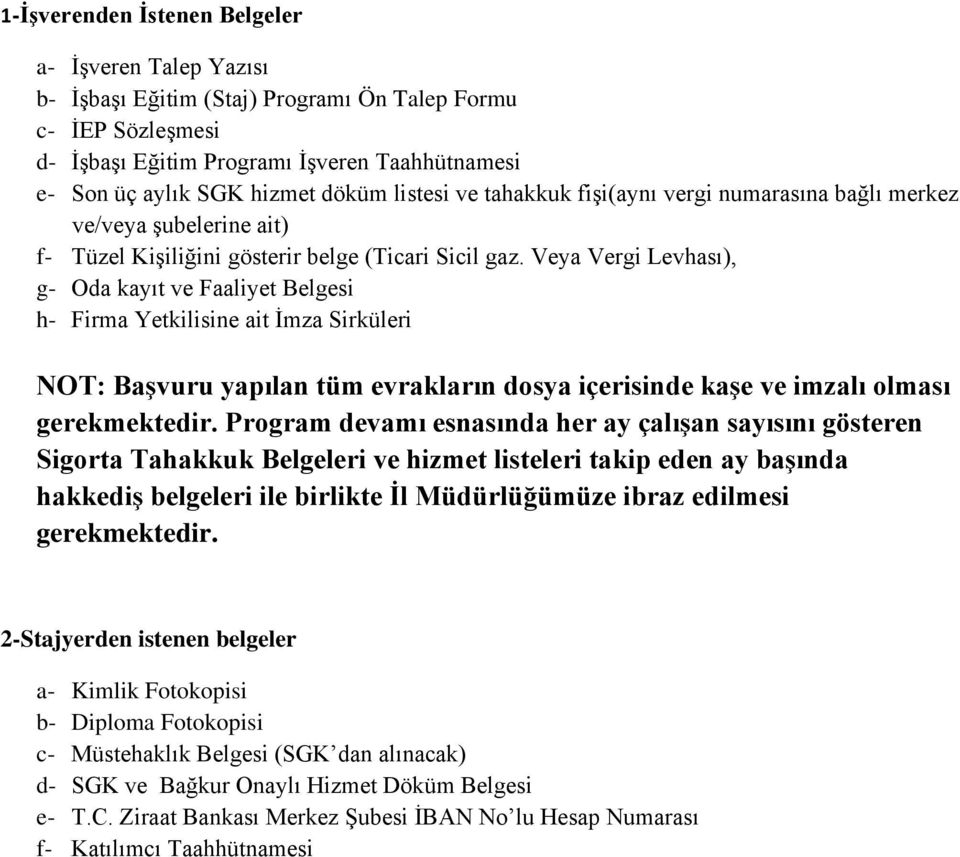 Veya Vergi Levhası), g- Oda kayıt ve Faaliyet Belgesi h- Firma Yetkilisine ait İmza Sirküleri NOT: Başvuru yapılan tüm evrakların dosya içerisinde kaşe ve imzalı olması gerekmektedir.