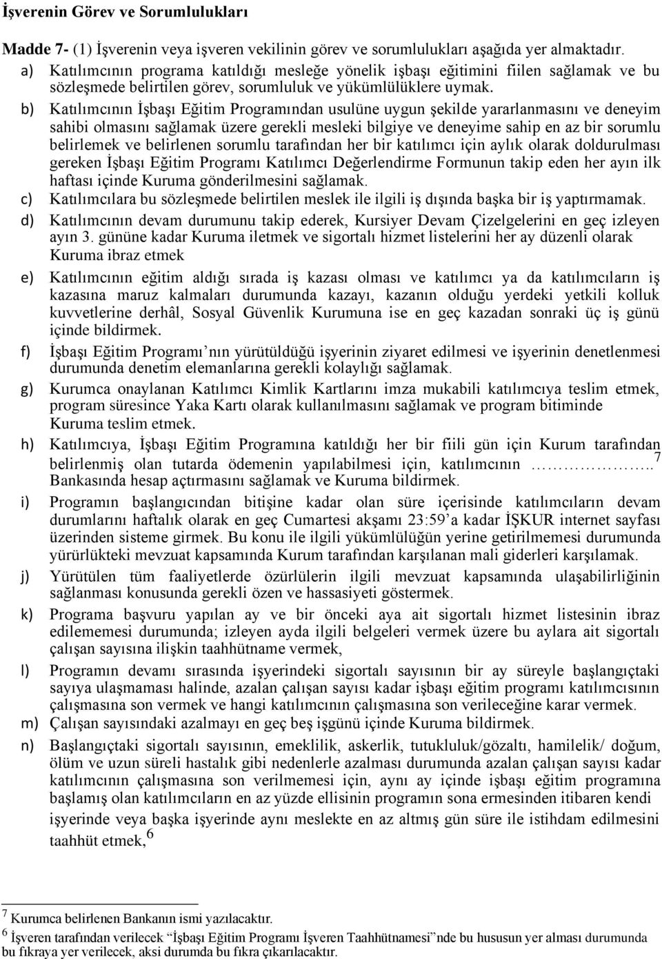 b) Katılımcının İşbaşı Eğitim Programından usulüne uygun şekilde yararlanmasını ve deneyim sahibi olmasını sağlamak üzere gerekli mesleki bilgiye ve deneyime sahip en az bir sorumlu belirlemek ve