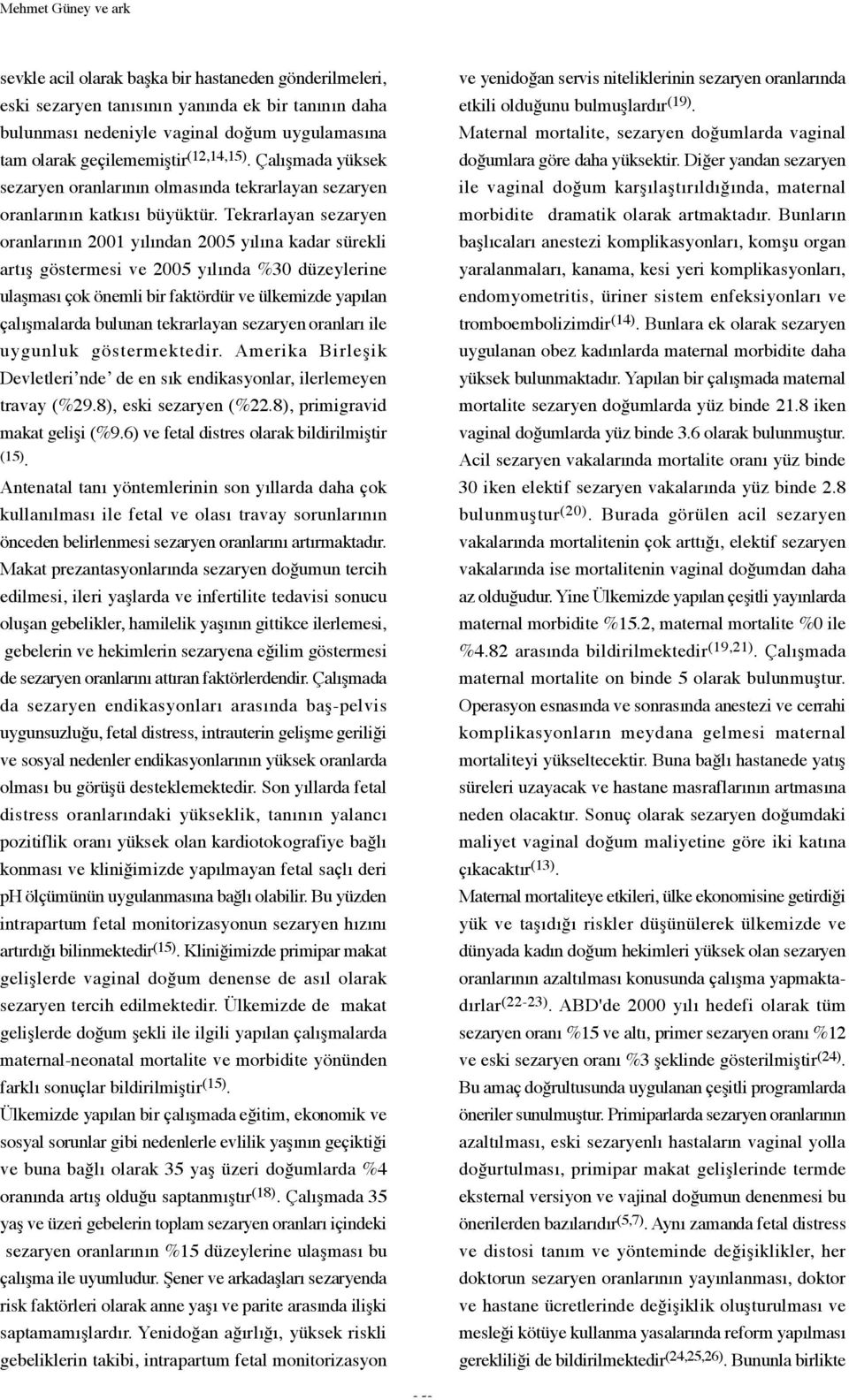 Tekrarlayan sezaryen oranlarının 2001 yılından 2005 yılına kadar sürekli artış göstermesi ve 2005 yılında %30 düzeylerine ulaşması çok önemli bir faktördür ve ülkemizde yapılan çalışmalarda bulunan