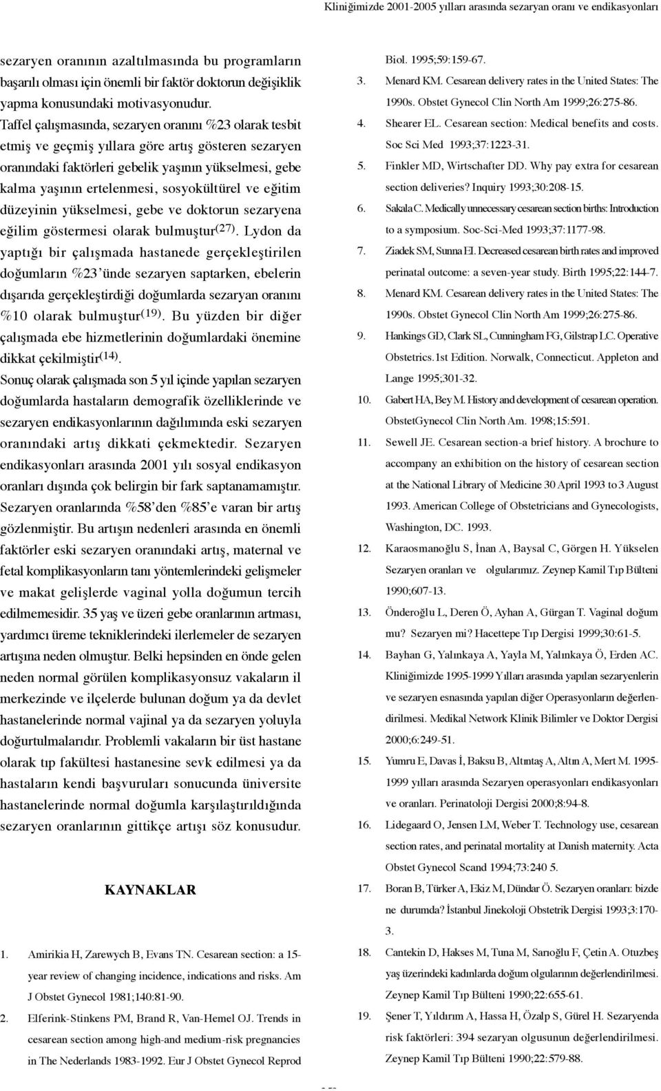 Taffel çalışmasında, sezaryen oranını %23 olarak tesbit etmiş ve geçmiş yıllara göre artış gösteren sezaryen oranındaki faktörleri gebelik yaşının yükselmesi, gebe kalma yaşının ertelenmesi,