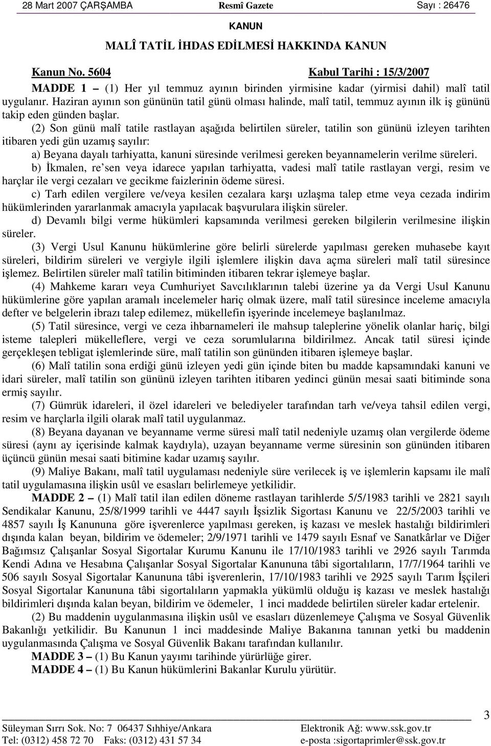 Haziran ayının son gününün tatil günü olması halinde, malî tatil, temmuz ayının ilk iş gününü takip eden günden başlar.