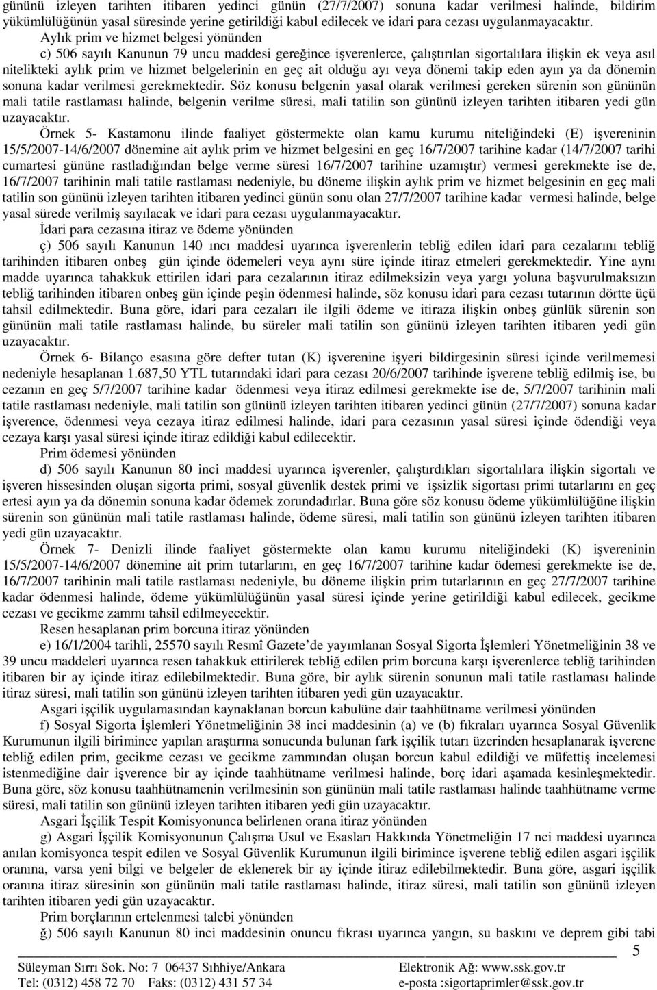 Aylık prim ve hizmet belgesi yönünden c) 506 sayılı Kanunun 79 uncu maddesi gereğince işverenlerce, çalıştırılan sigortalılara ilişkin ek veya asıl nitelikteki aylık prim ve hizmet belgelerinin en