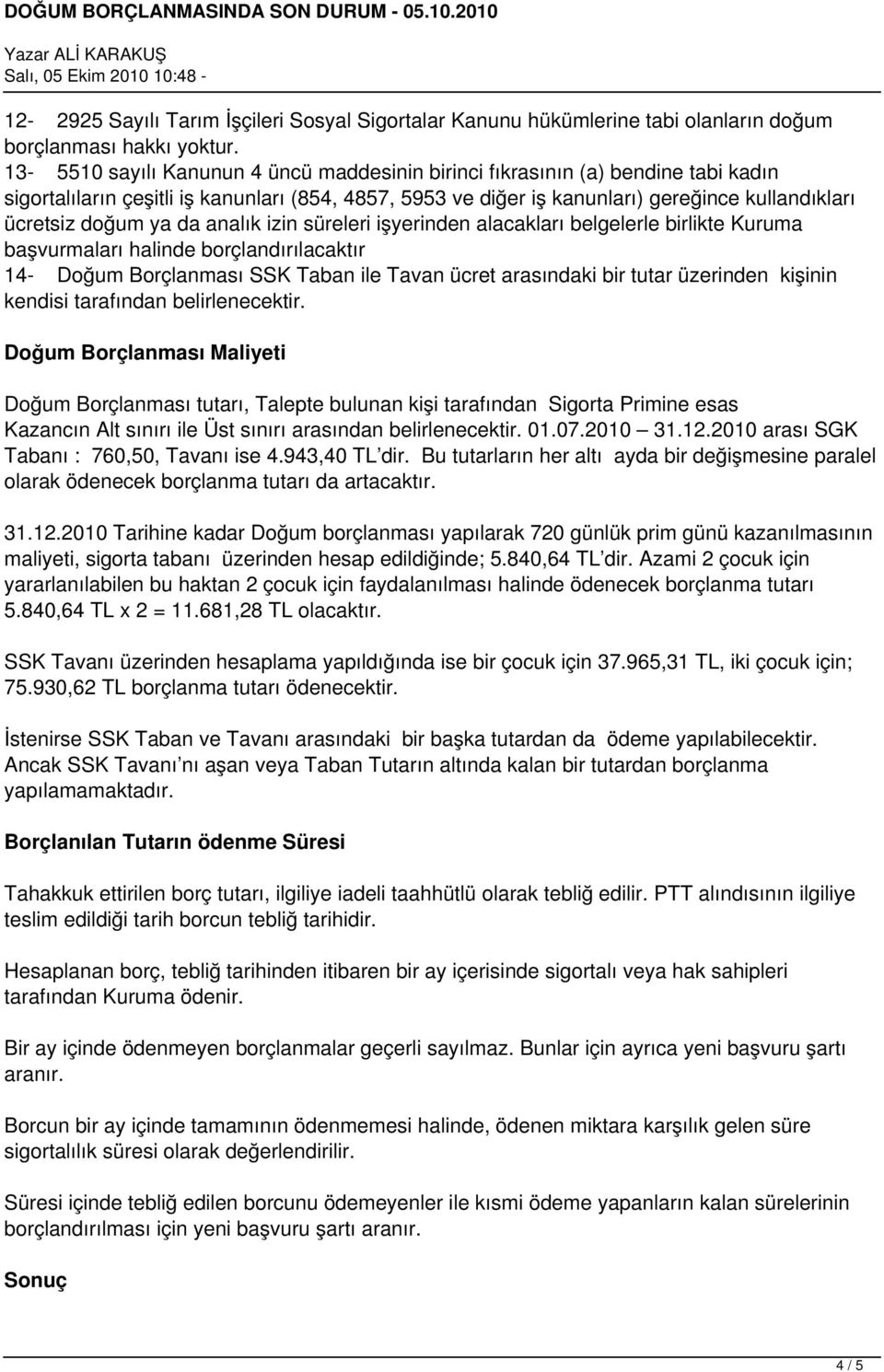 ya da analık izin süreleri işyerinden alacakları belgelerle birlikte Kuruma başvurmaları halinde borçlandırılacaktır 14- Doğum Borçlanması SSK Taban ile Tavan ücret arasındaki bir tutar üzerinden