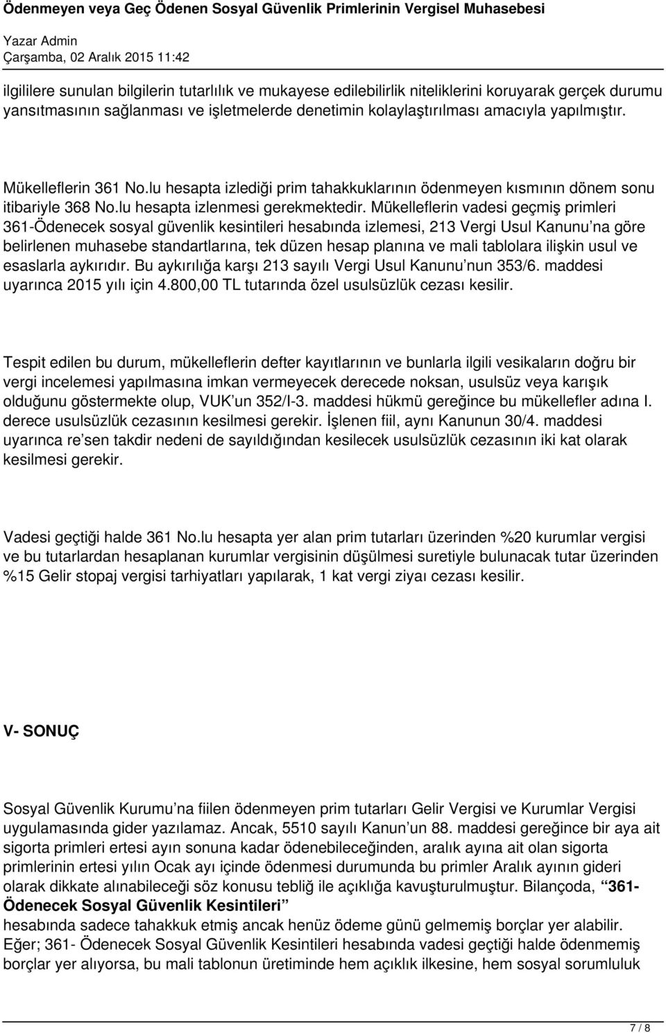 Mükelleflerin vadesi geçmiş primleri 361-Ödenecek sosyal güvenlik kesintileri hesabında izlemesi, 213 Vergi Usul Kanunu na göre belirlenen muhasebe standartlarına, tek düzen hesap planına ve mali