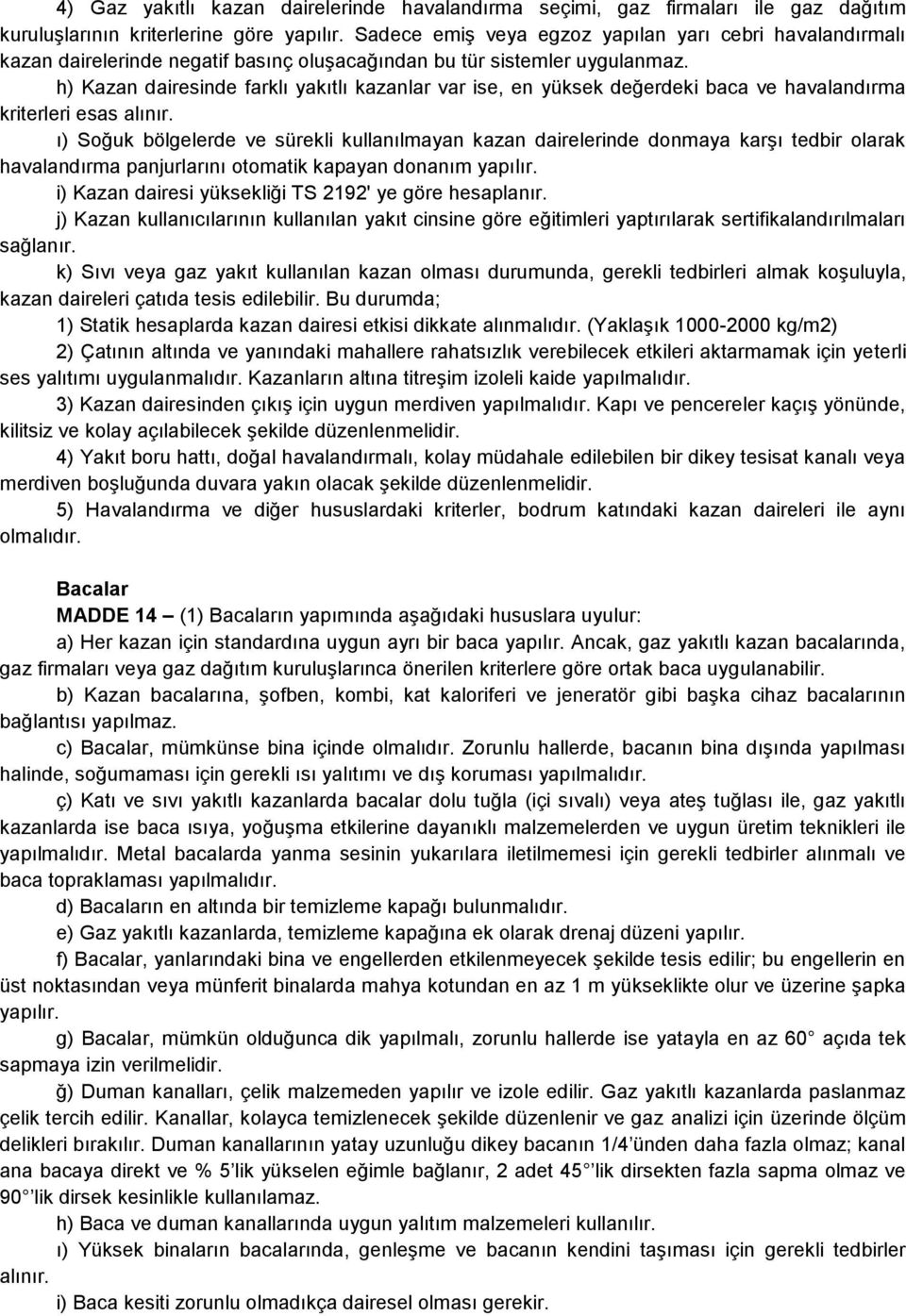 h) Kazan dairesinde farklı yakıtlı kazanlar var ise, en yüksek değerdeki baca ve havalandırma kriterleri esas alınır.