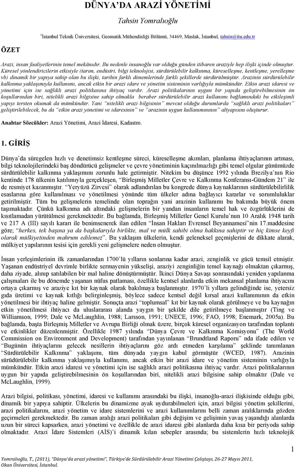 Küresel yönlendiricilerin etkisiyle (tarım, endüstri, bilgi teknolojisi, sürdürülebilir kalkınma, küreselleşme, kentleşme, yerelleşme vb) dinamik bir yapıya sahip olan bu ilişki, tarihin farklı