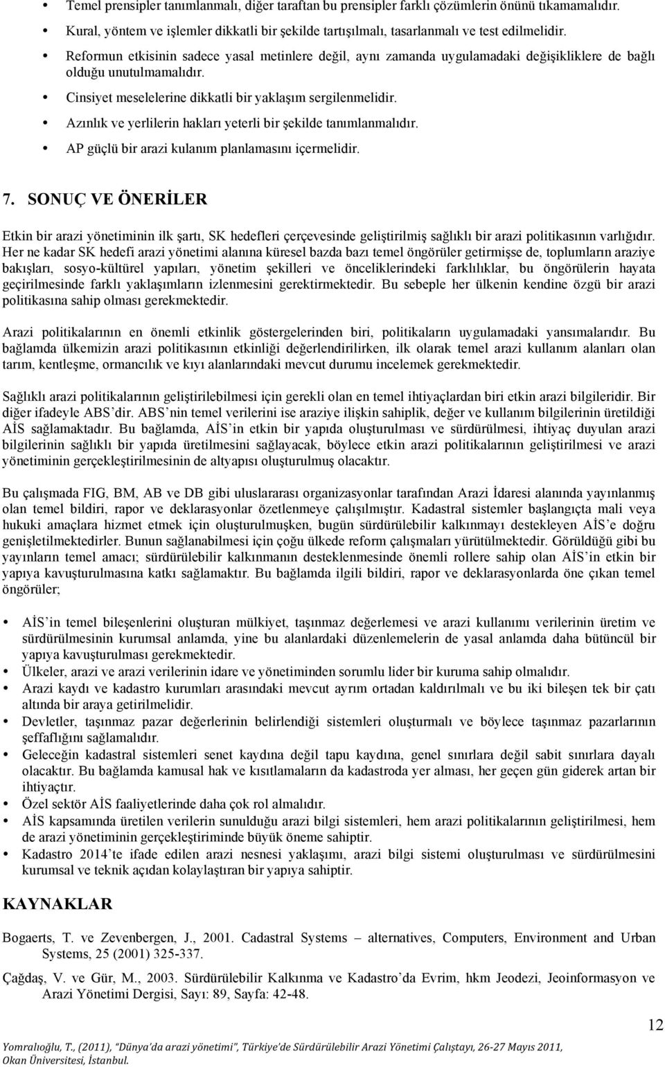 Azınlık ve yerlilerin hakları yeterli bir şekilde tanımlanmalıdır. AP güçlü bir arazi kulanım planlamasını içermelidir. 7.