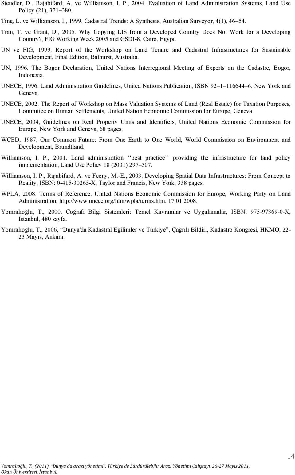 , FIG Working Week 2005 and GSDI-8, Cairo, Egypt. UN ve FIG, 1999. Report of the Workshop on Land Tenure and Cadastral Infrastructures for Sustainable Development, Final Edition, Bathurst, Australia.