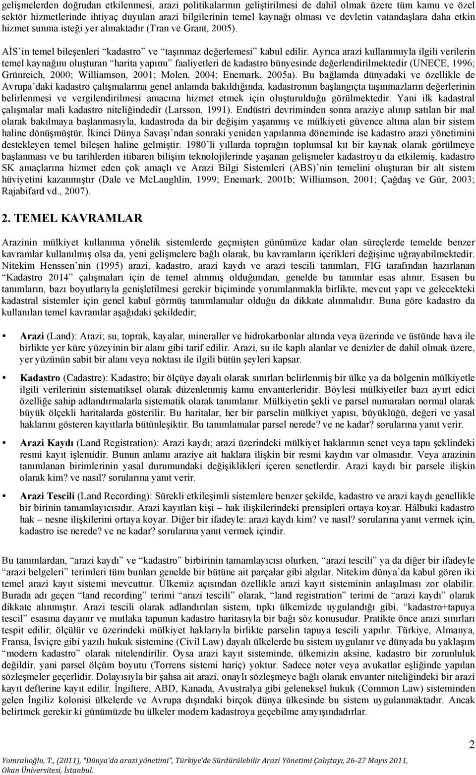 Ayrıca arazi kullanımıyla ilgili verilerin temel kaynağını oluşturan harita yapımı faaliyetleri de kadastro bünyesinde değerlendirilmektedir (UNECE, 1996; Grünreich, 2000; Williamson, 2001; Molen,