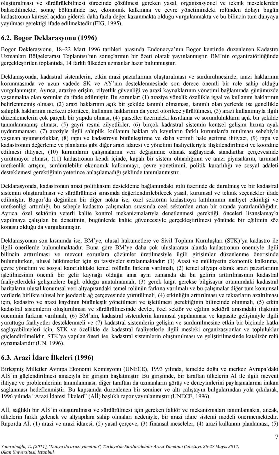 Bogor Deklarasyonu (1996) Bogor Deklerasyonu, 18 22 Mart 1996 tarihleri arasında Endonezya nın Bogor kentinde düzenlenen Kadastro Uzmanları Bölgelerarası Toplantısı nın sonuçlarının bir özeti olarak