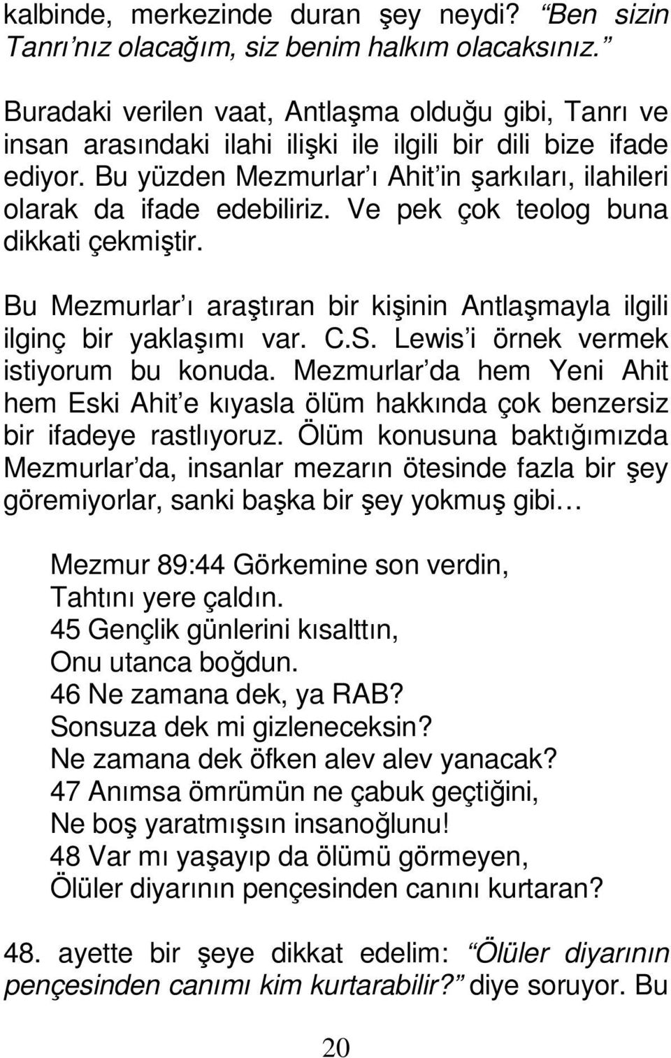 Bu yüzden Mezmurlar ı Ahit in şarkıları, ilahileri olarak da ifade edebiliriz. Ve pek çok teolog buna dikkati çekmiştir.