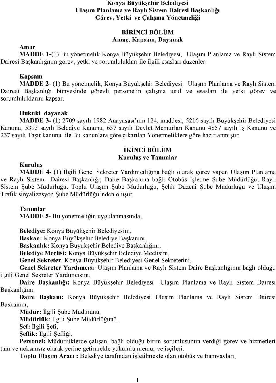 Kapsam MADDE 2- (1) Bu yönetmelik, Konya Büyükşehir Belediyesi, Ulaşım Planlama ve Raylı Sistem Dairesi Başkanlığı bünyesinde görevli personelin çalışma usul ve esasları ile yetki görev ve