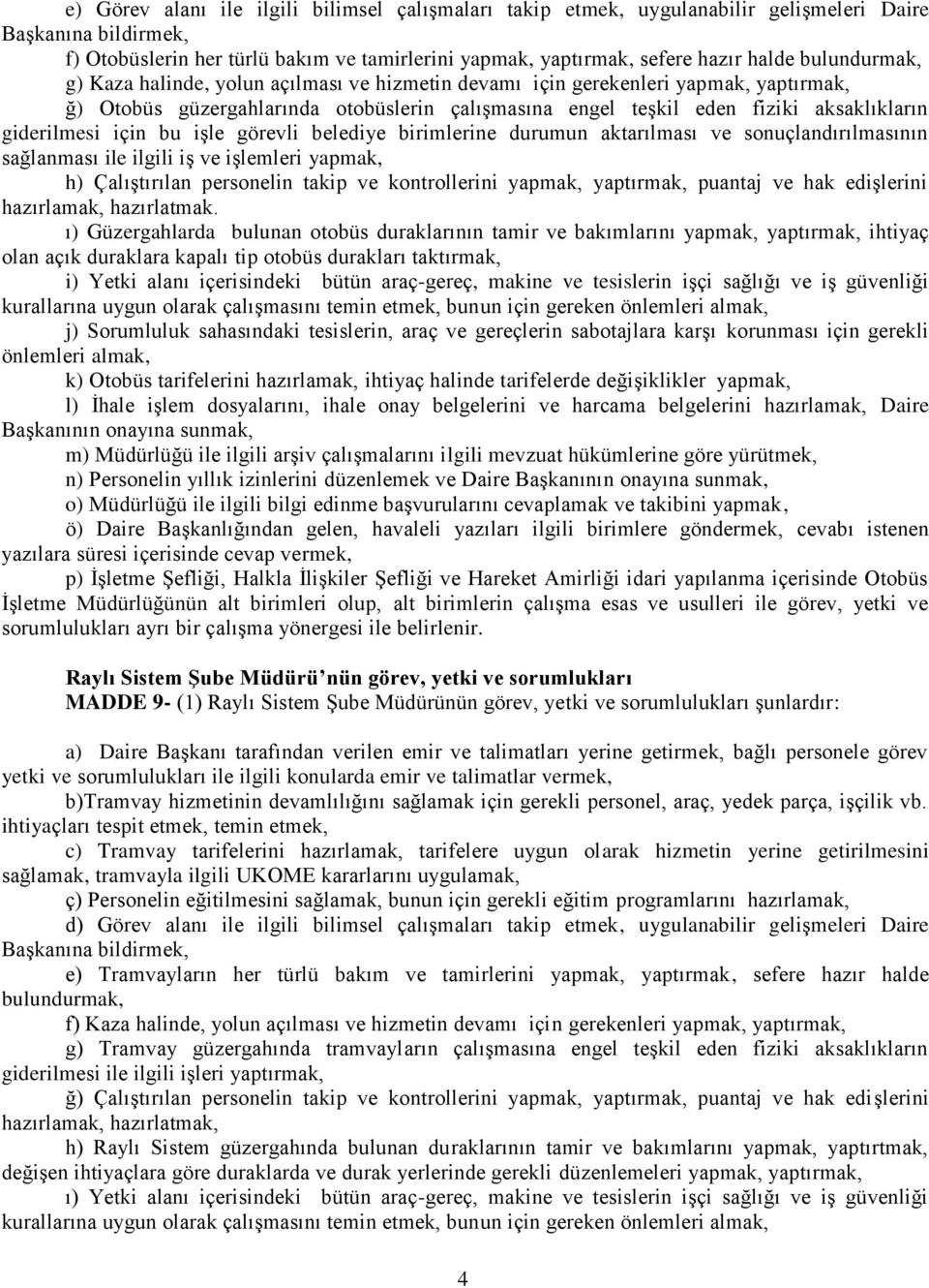 giderilmesi için bu işle görevli belediye birimlerine durumun aktarılması ve sonuçlandırılmasının sağlanması ile ilgili iş ve işlemleri yapmak, h) Çalıştırılan personelin takip ve kontrollerini