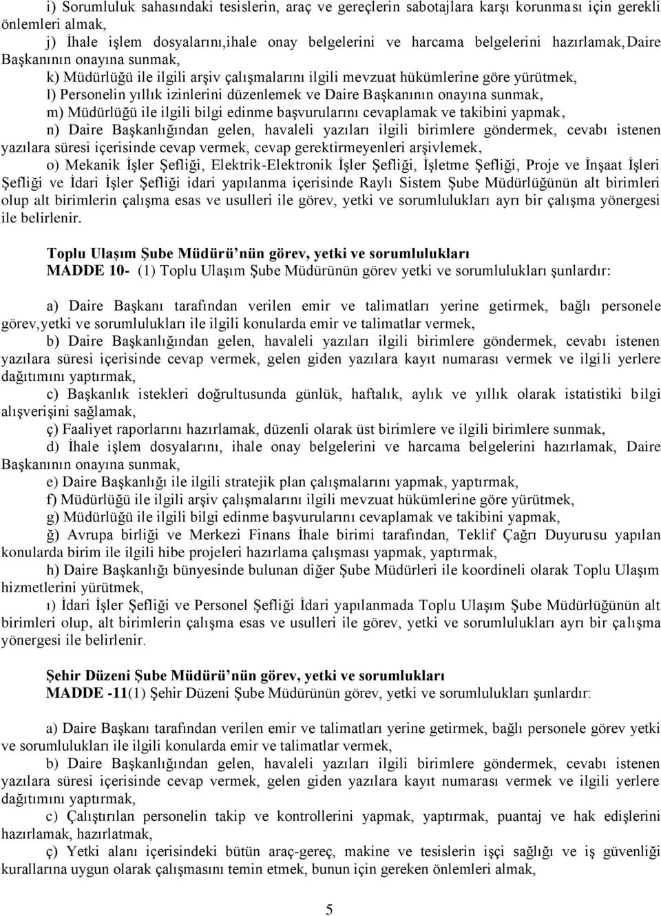 başvurularını cevaplamak ve takibini yapmak, n) Daire Başkanlığından gelen, havaleli yazıları ilgili birimlere göndermek, cevabı istenen yazılara süresi içerisinde cevap vermek, cevap