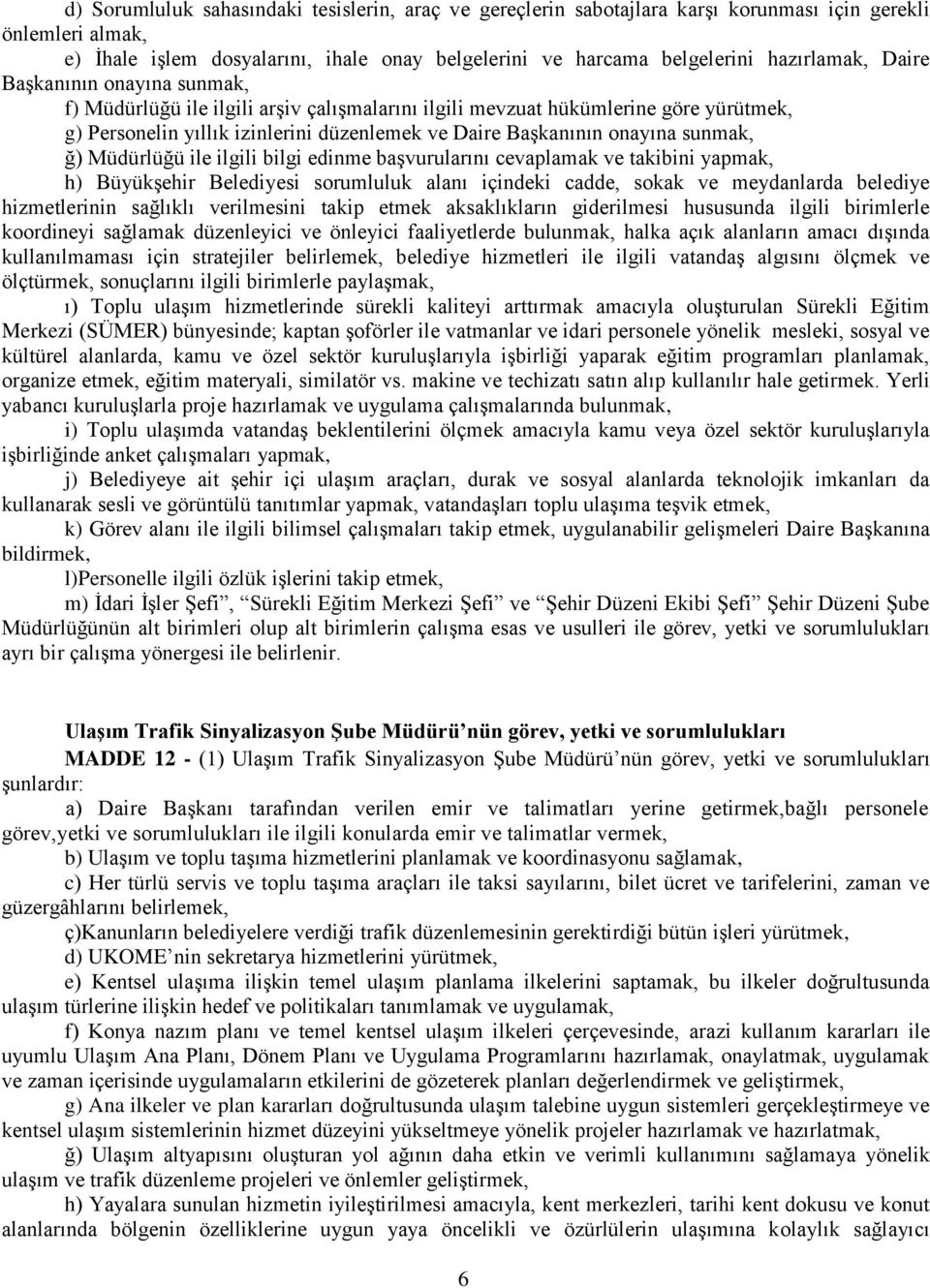 başvurularını cevaplamak ve takibini yapmak, h) Büyükşehir Belediyesi sorumluluk alanı içindeki cadde, sokak ve meydanlarda belediye hizmetlerinin sağlıklı verilmesini takip etmek aksaklıkların