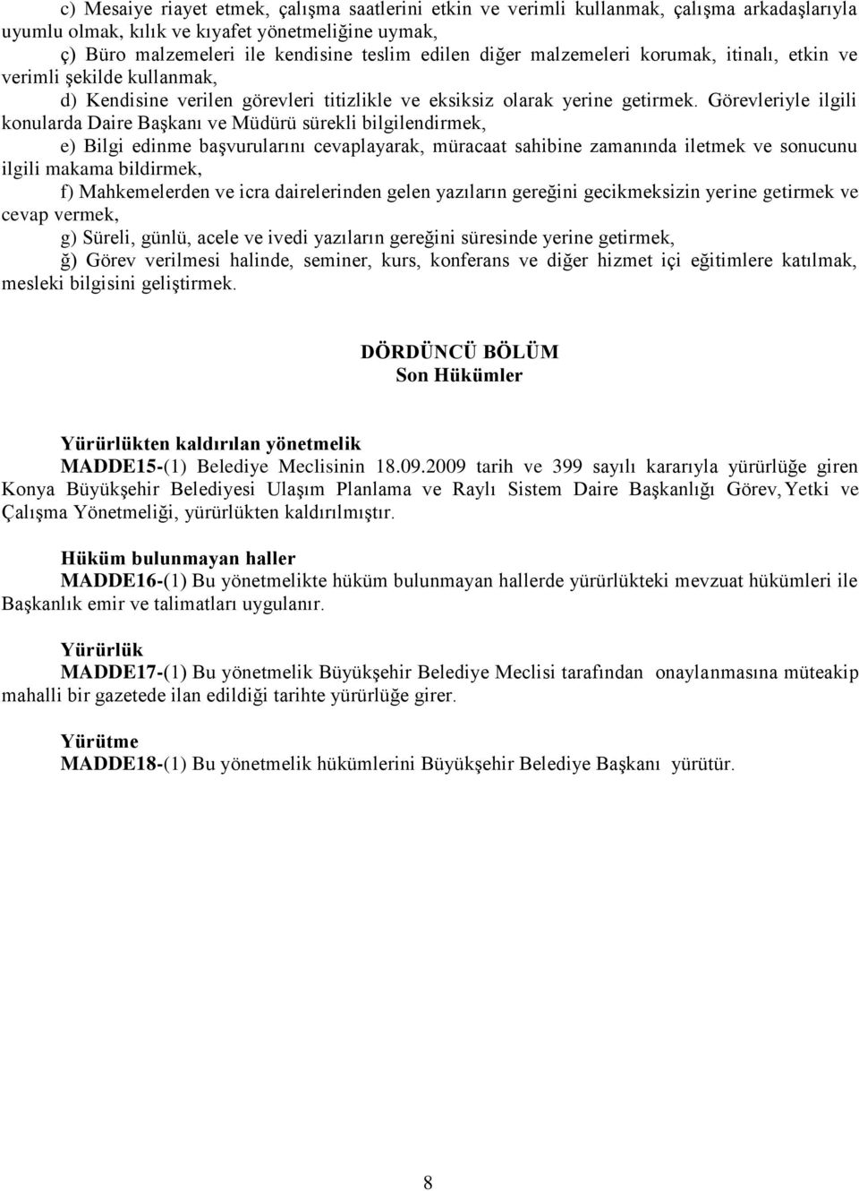 Görevleriyle ilgili konularda Daire Başkanı ve Müdürü sürekli bilgilendirmek, e) Bilgi edinme başvurularını cevaplayarak, müracaat sahibine zamanında iletmek ve sonucunu ilgili makama bildirmek, f)