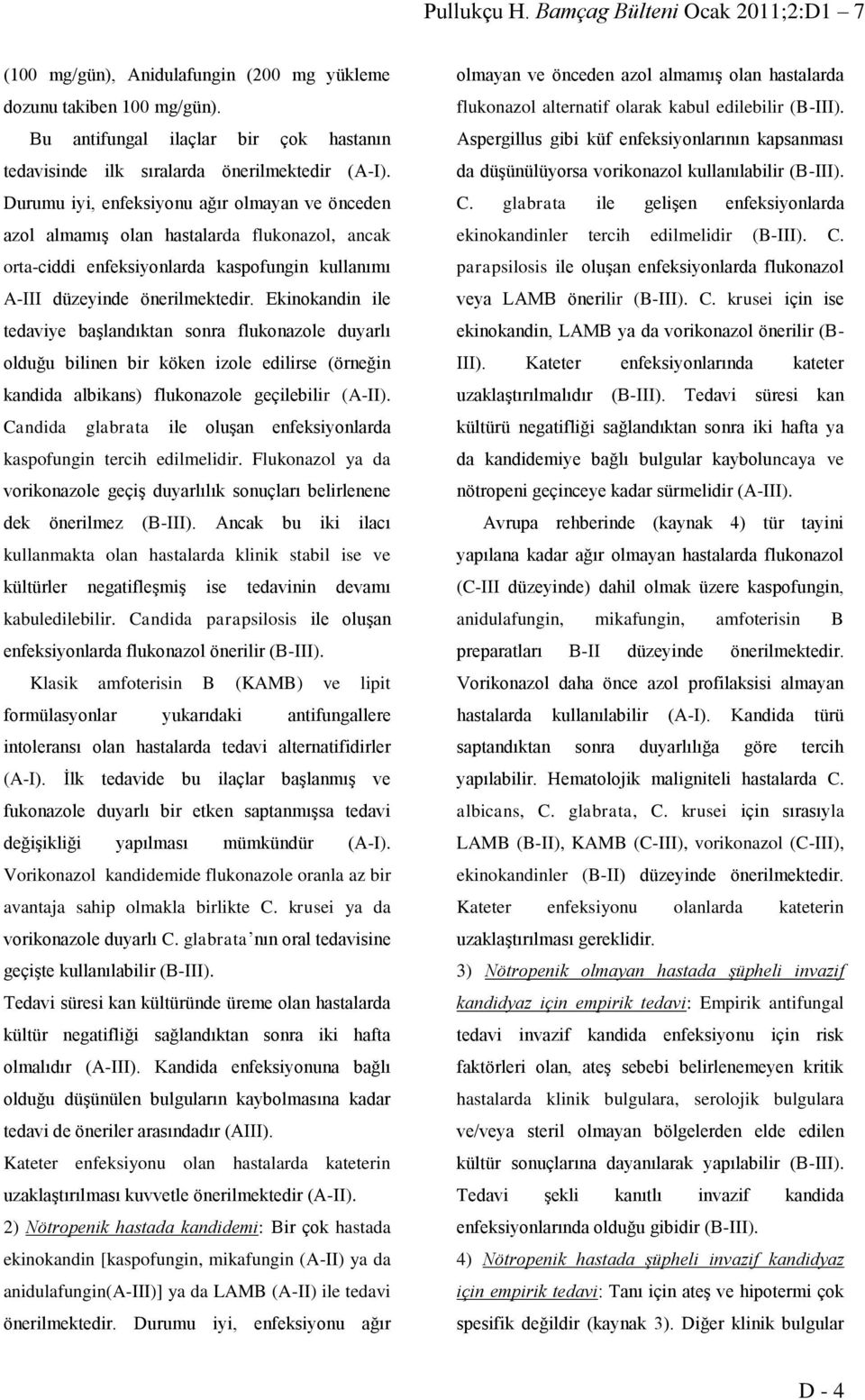 Ekinokandin ile tedaviye baģlandıktan sonra flukonazole duyarlı olduğu bilinen bir köken izole edilirse (örneğin kandida albikans) flukonazole geçilebilir (A-II).