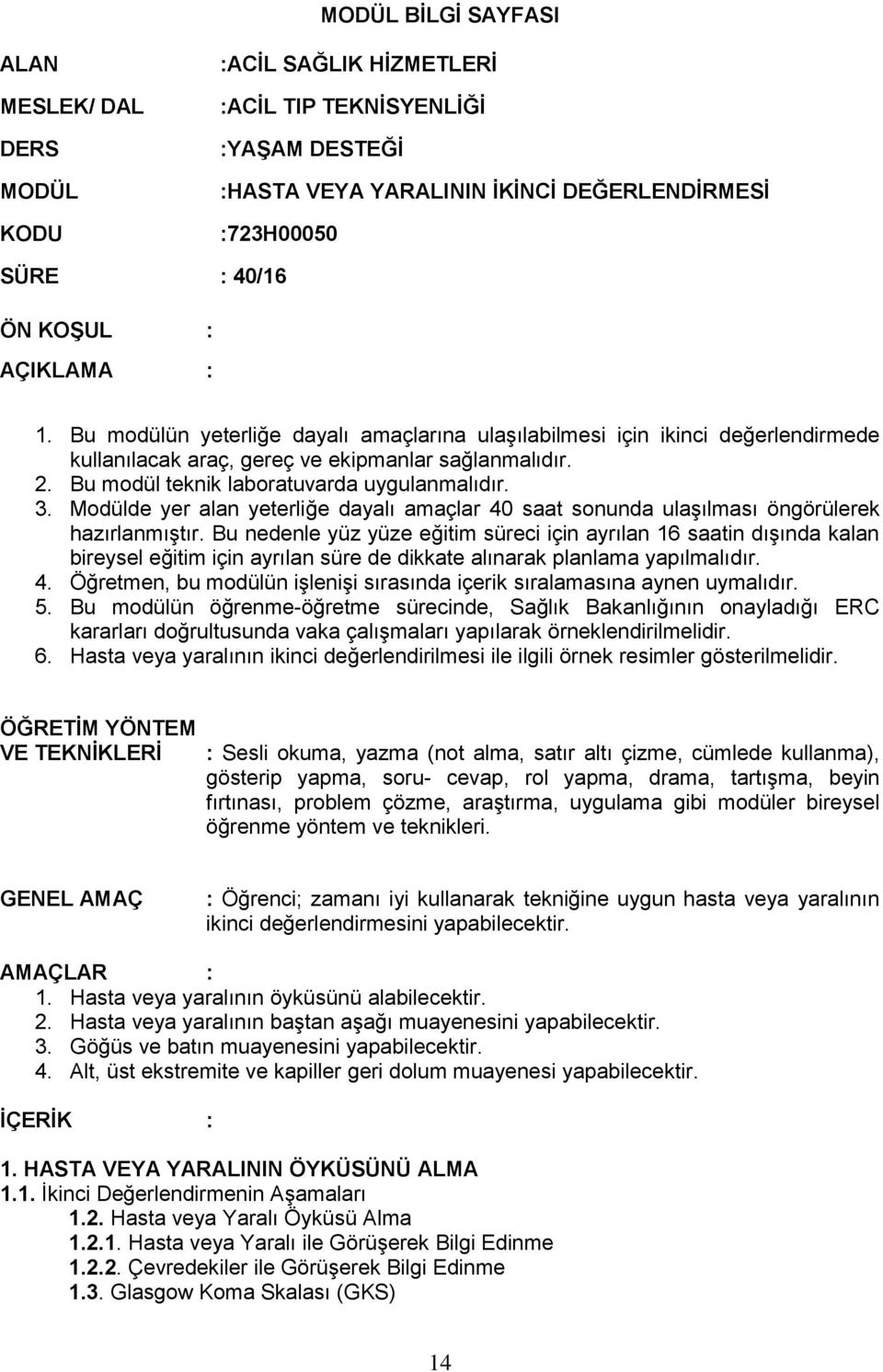 3. Modülde yer alan yeterliğe dayalı amaçlar 40 saat sonunda ulaşılması öngörülerek hazırlanmıştır.