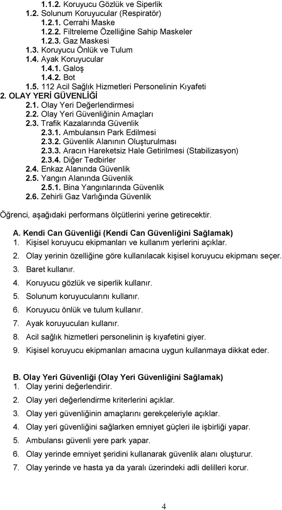 Trafik Kazalarında Güvenlik 2.3.1. Ambulansın Park Edilmesi 2.3.2. Güvenlik Alanının Oluşturulması 2.3.3. Aracın Hareketsiz Hale Getirilmesi (Stabilizasyon) 2.3.4. Diğer Tedbirler 2.4. Enkaz Alanında Güvenlik 2.