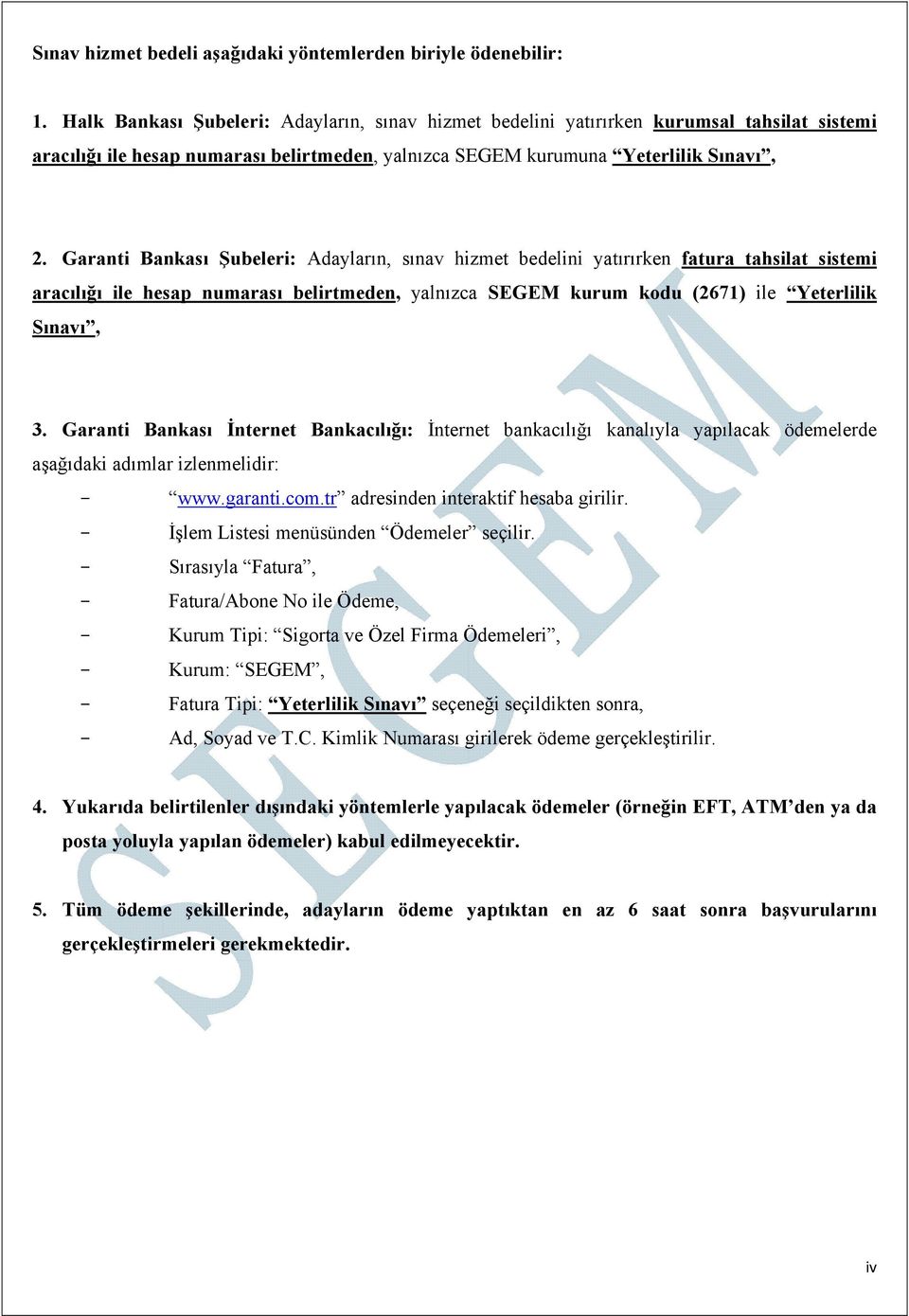 Garanti Bankası Şubeleri: Adayların, sınav hizmet bedelini yatırırken fatura tahsilat sistemi aracılığı ile hesap numarası belirtmeden, yalnızca SEGEM kurum kodu (2671) ile Yeterlilik Sınavı, 3.