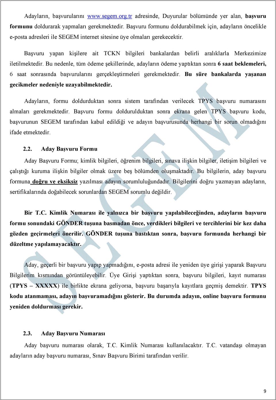 Başvuru yapan kişilere ait TCKN bilgileri bankalardan belirli aralıklarla Merkezimize iletilmektedir.