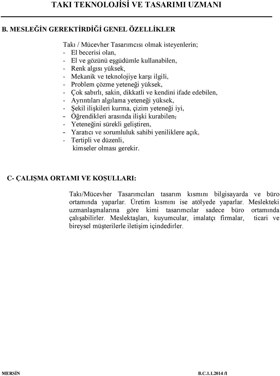 Öğrendikleri arasında ilişki kurabilen, - Yeteneğini sürekli geliştiren, - Yaratıcı ve sorumluluk sahibi yeniliklere açık, - Tertipli ve düzenli, kimseler olması gerekir.