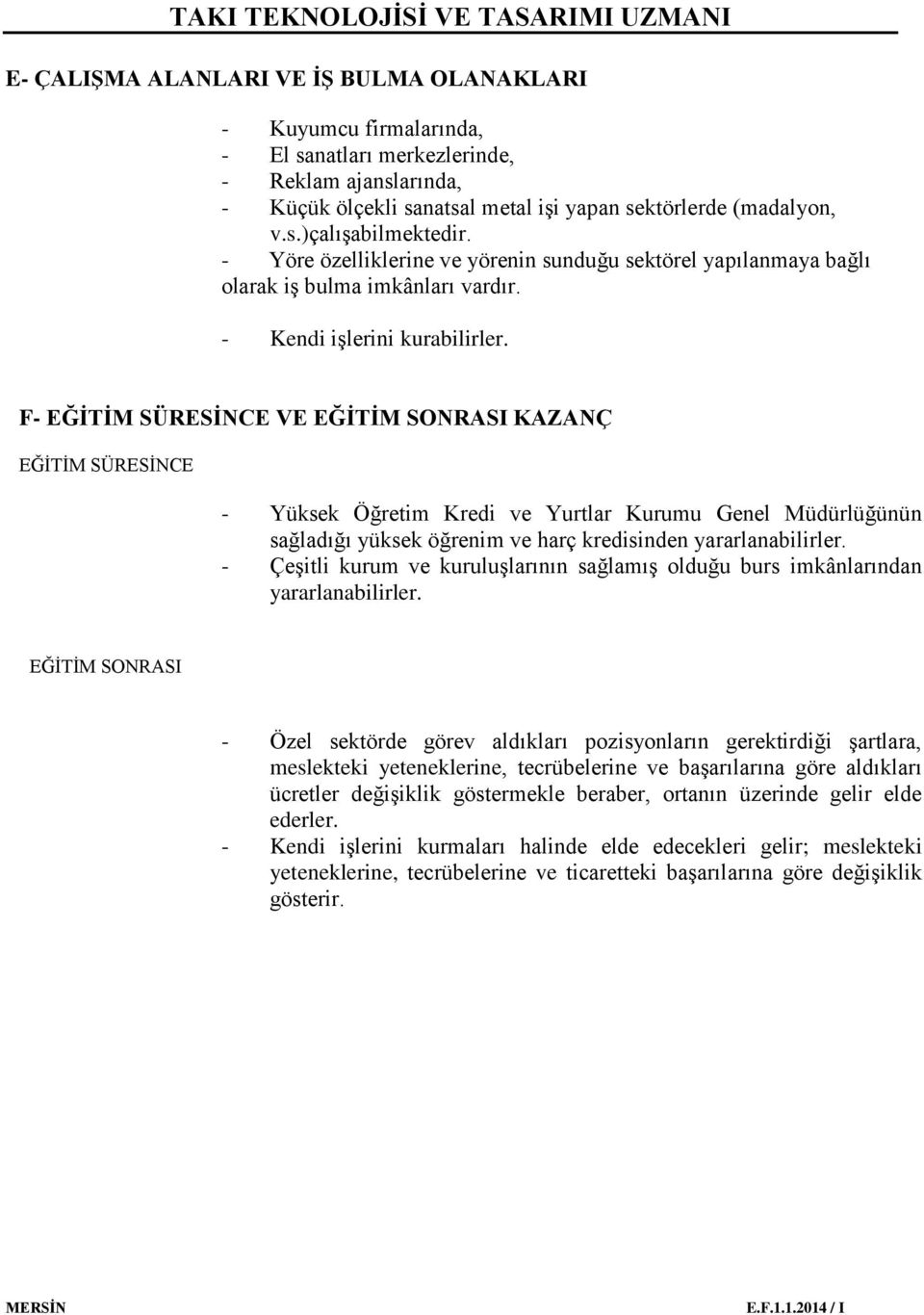 F- EĞİTİM SÜRESİNCE VE EĞİTİM SONRASI KAZANÇ EĞİTİM SÜRESİNCE - Yüksek Öğretim Kredi ve Yurtlar Kurumu Genel Müdürlüğünün sağladığı yüksek öğrenim ve harç kredisinden yararlanabilirler.