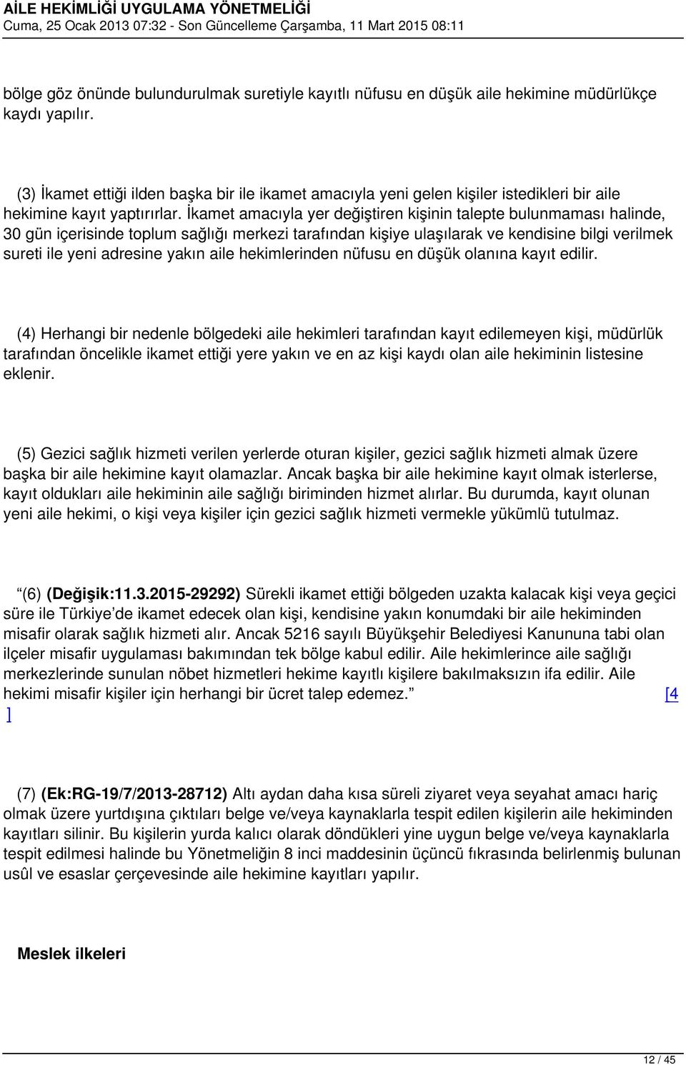 İkamet amacıyla yer değiştiren kişinin talepte bulunmaması halinde, 30 gün içerisinde toplum sağlığı merkezi tarafından kişiye ulaşılarak ve kendisine bilgi verilmek sureti ile yeni adresine yakın