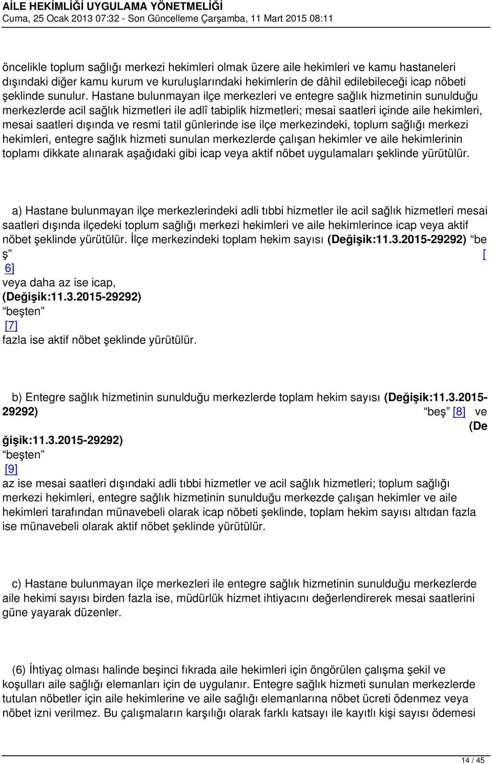 ve resmi tatil günlerinde ise ilçe merkezindeki, toplum sağlığı merkezi hekimleri, entegre sağlık hizmeti sunulan merkezlerde çalışan hekimler ve aile hekimlerinin toplamı dikkate alınarak aşağıdaki