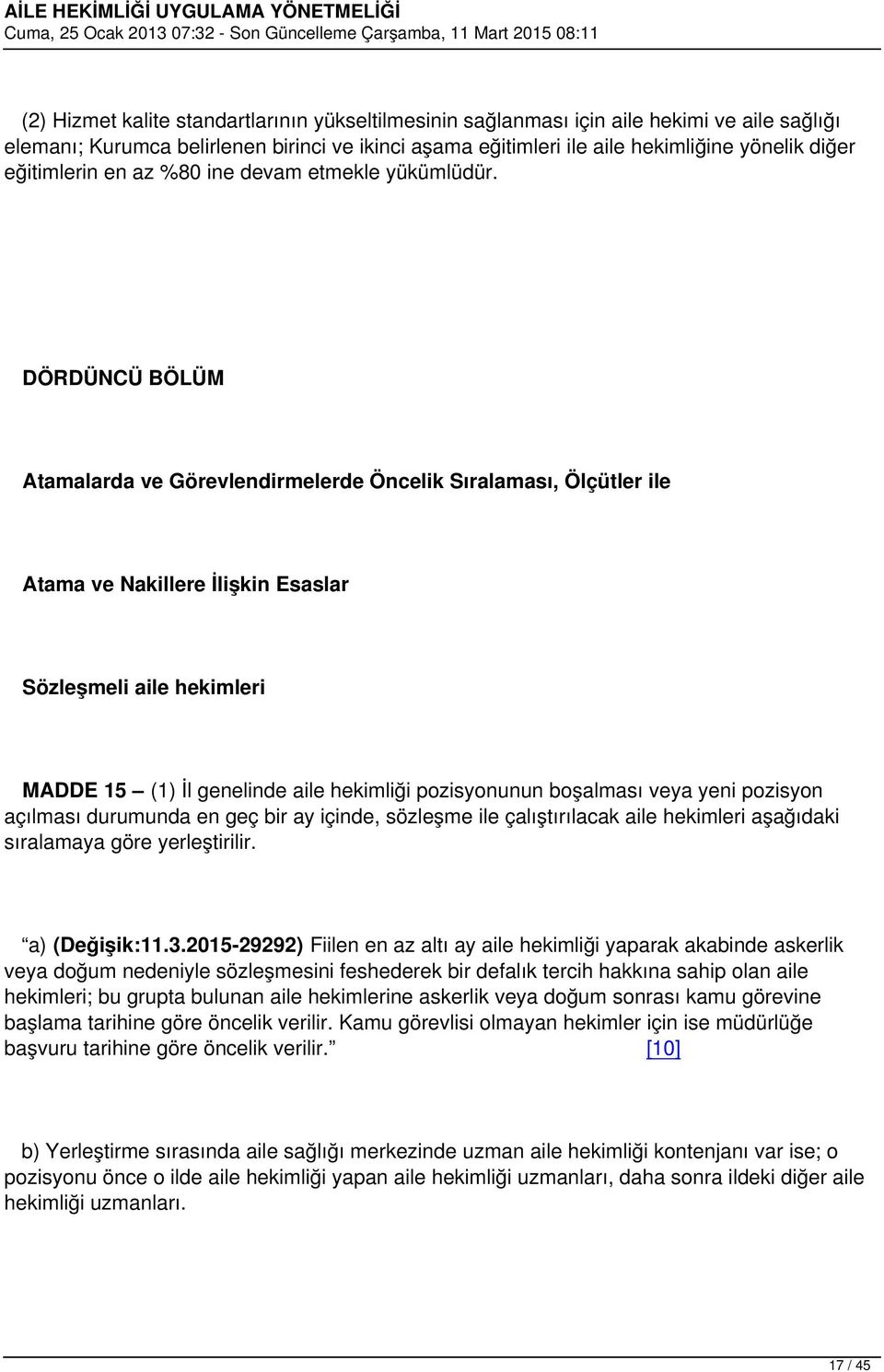 DÖRDÜNCÜ BÖLÜM Atamalarda ve Görevlendirmelerde Öncelik Sıralaması, Ölçütler ile Atama ve Nakillere İlişkin Esaslar Sözleşmeli aile hekimleri MADDE 15 (1) İl genelinde aile hekimliği pozisyonunun