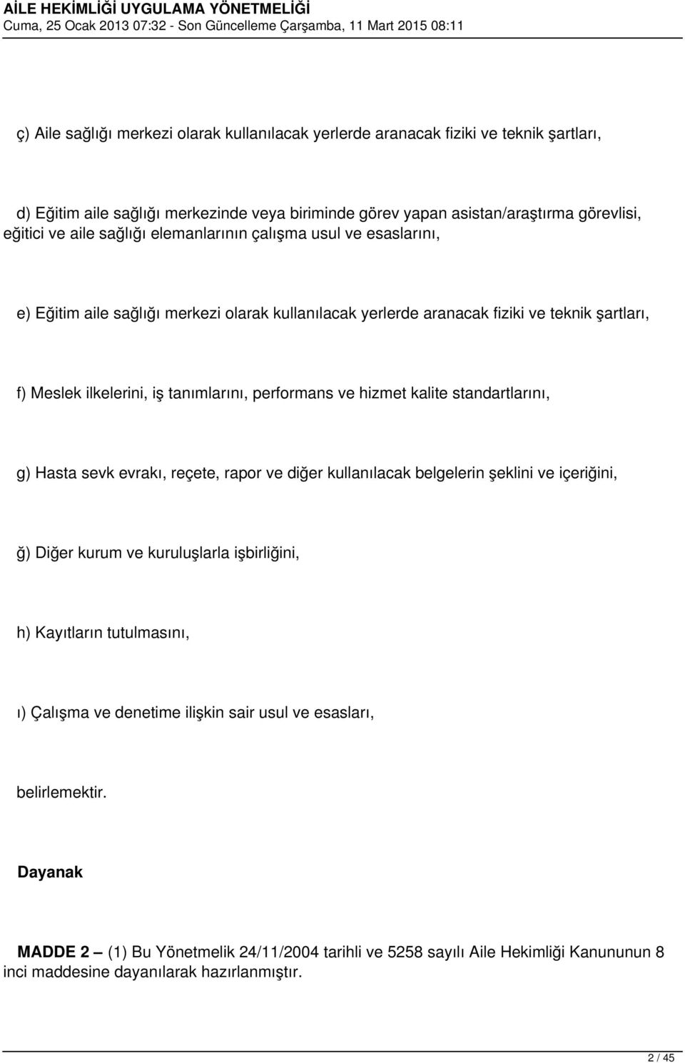 hizmet kalite standartlarını, g) Hasta sevk evrakı, reçete, rapor ve diğer kullanılacak belgelerin şeklini ve içeriğini, ğ) Diğer kurum ve kuruluşlarla işbirliğini, h) Kayıtların tutulmasını, ı)