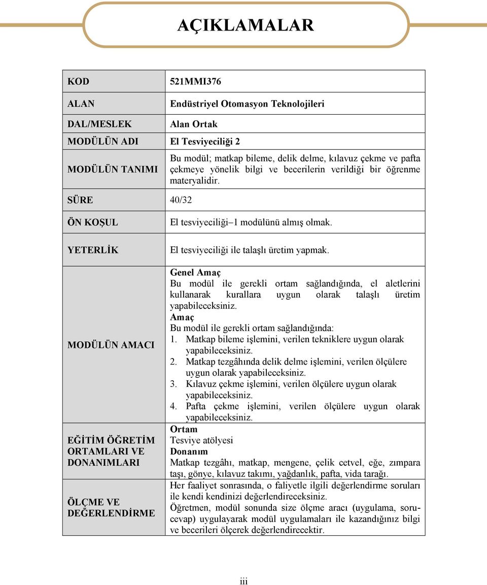 ÖN KOŞUL YETERLİK MODÜLÜN AMACI EĞİTİM ÖĞRETİM ORTAMLARI VE DONANIMLARI ÖLÇME VE DEĞERLENDİRME El tesviyeciliği 1 modülünü almış olmak. El tesviyeciliği ile talaşlı üretim yapmak.