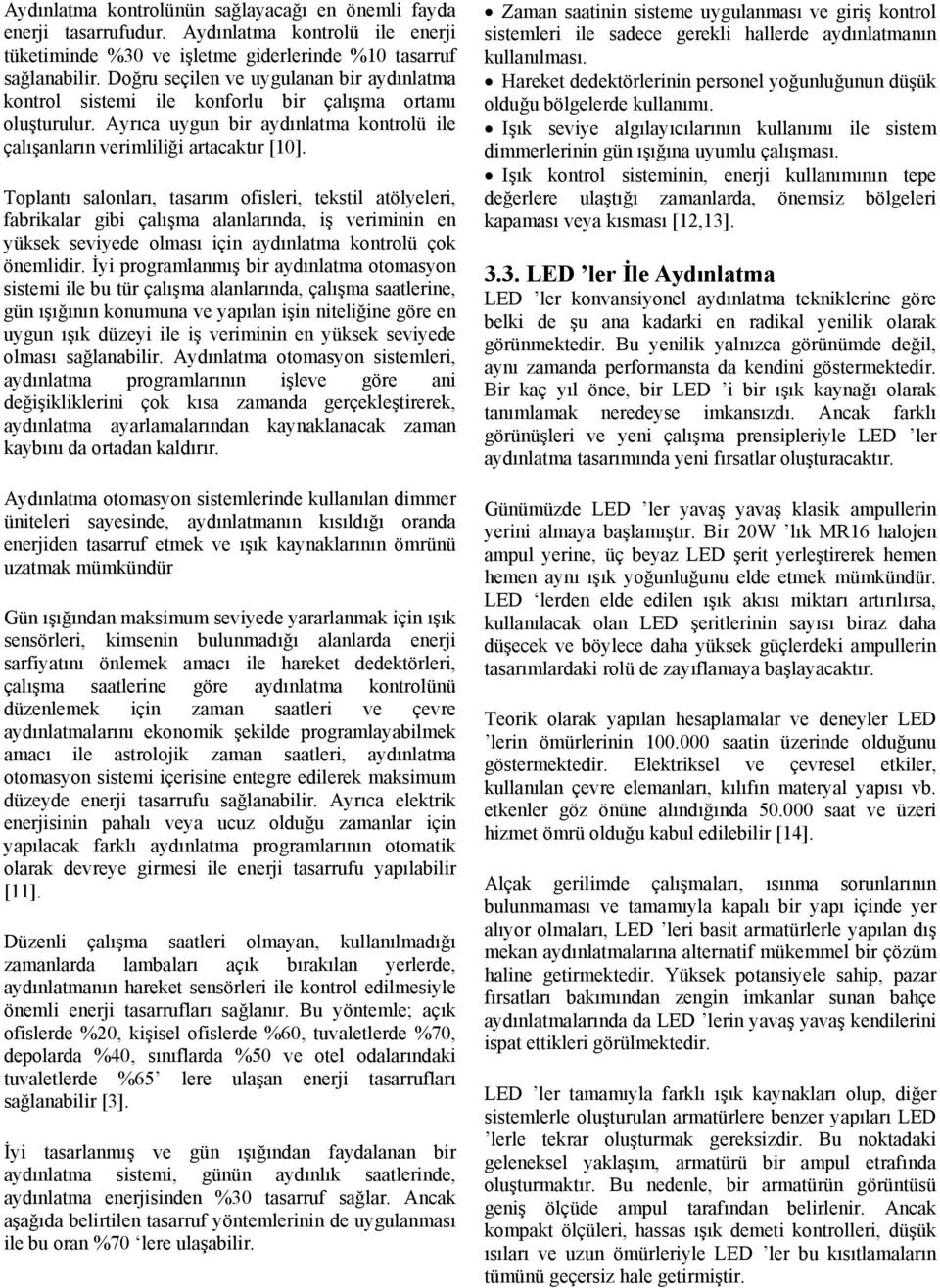 Toplantı salonları, tasarım ofisleri, tekstil atölyeleri, fabrikalar gibi çalışma alanlarında, iş veriminin en yüksek seviyede olması için aydınlatma kontrolü çok önemlidir.