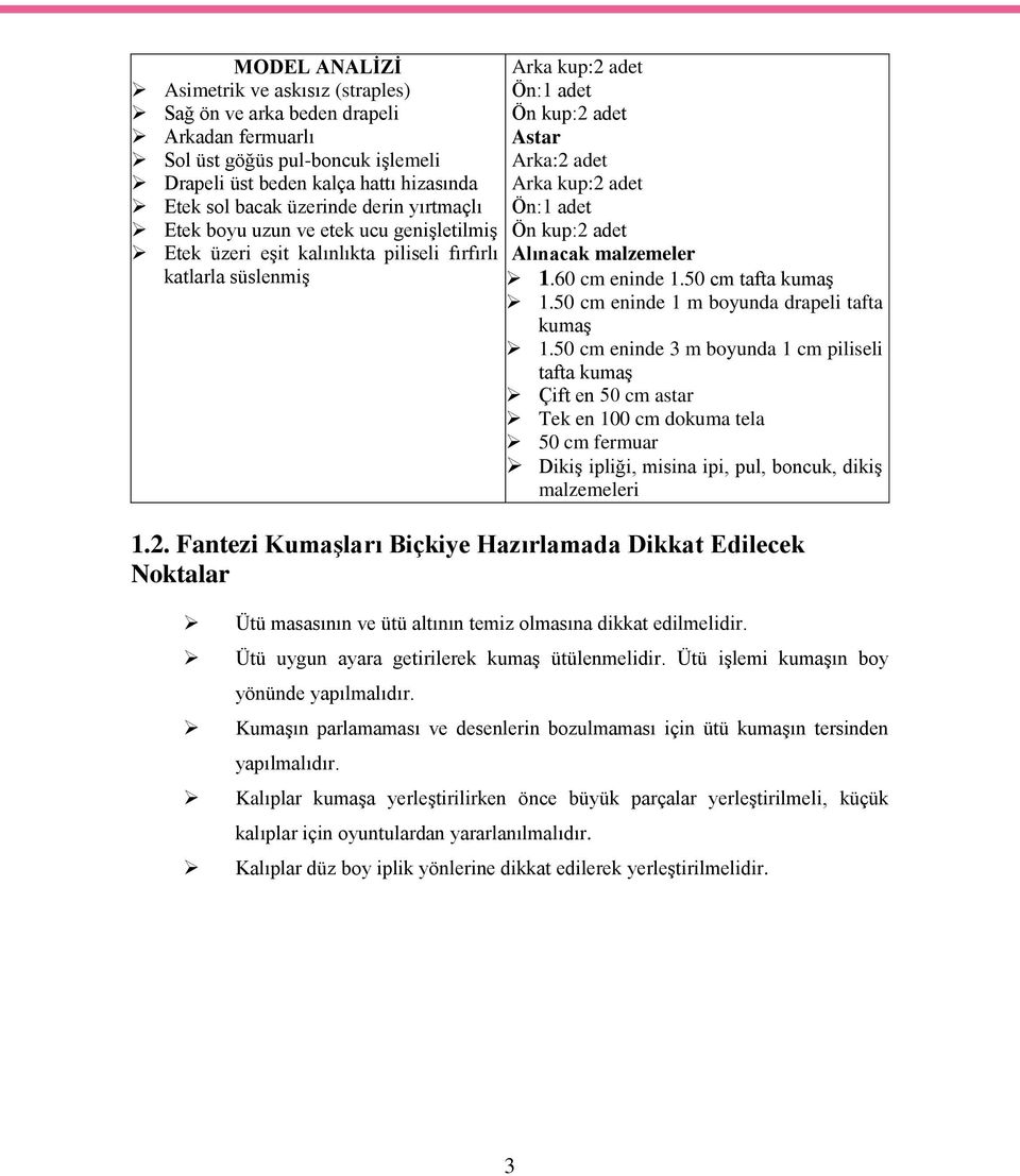 Alınacak malzemeler katlarla süslenmiş 1.60 cm eninde 1.50 cm tafta kumaş 1.50 cm eninde 1 m boyunda drapeli tafta kumaş 1.