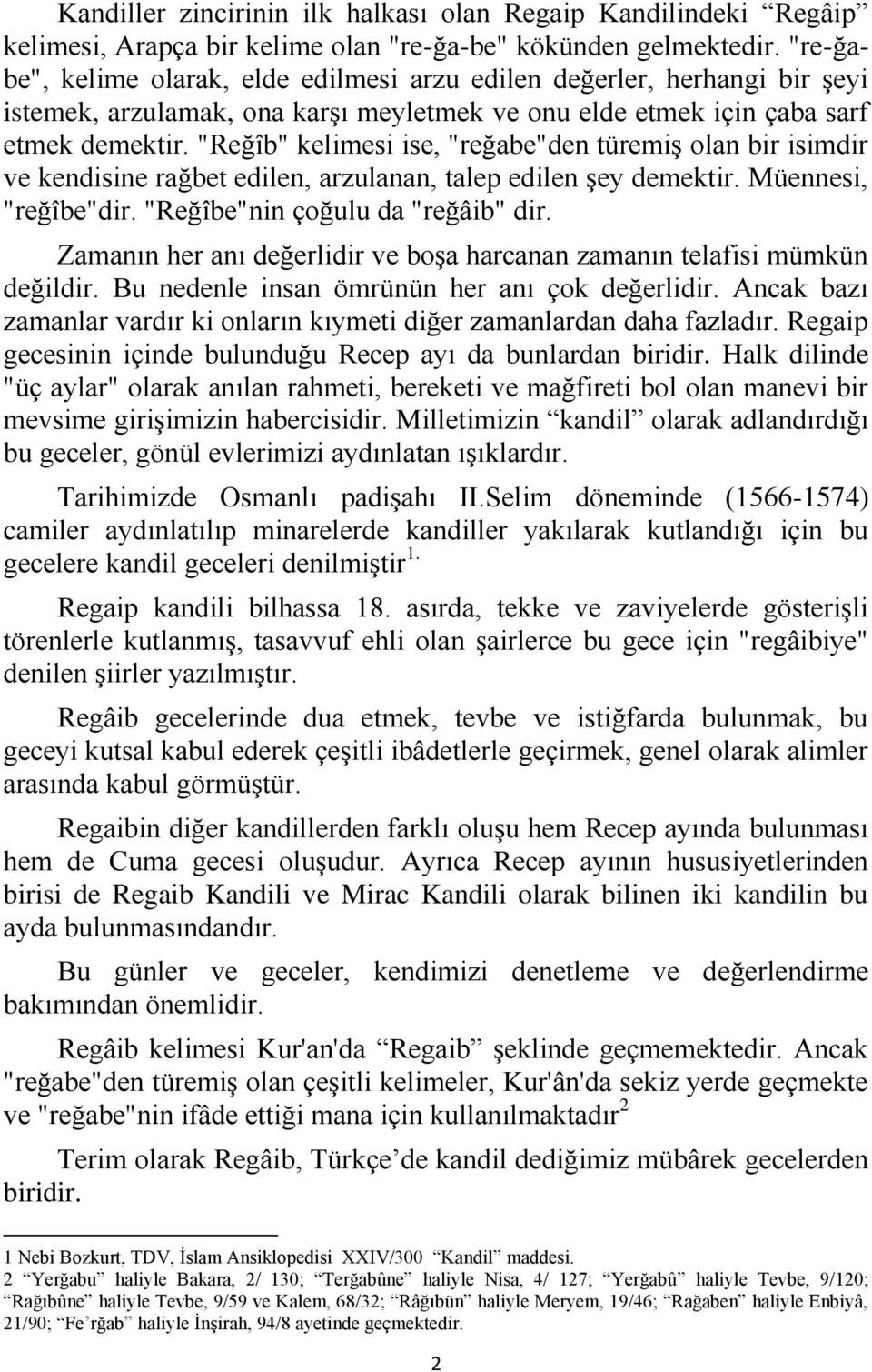 "Reğîb" kelimesi ise, "reğabe"den türemiş olan bir isimdir ve kendisine rağbet edilen, arzulanan, talep edilen şey demektir. Müennesi, "reğîbe"dir. "Reğîbe"nin çoğulu da "reğâib" dir.